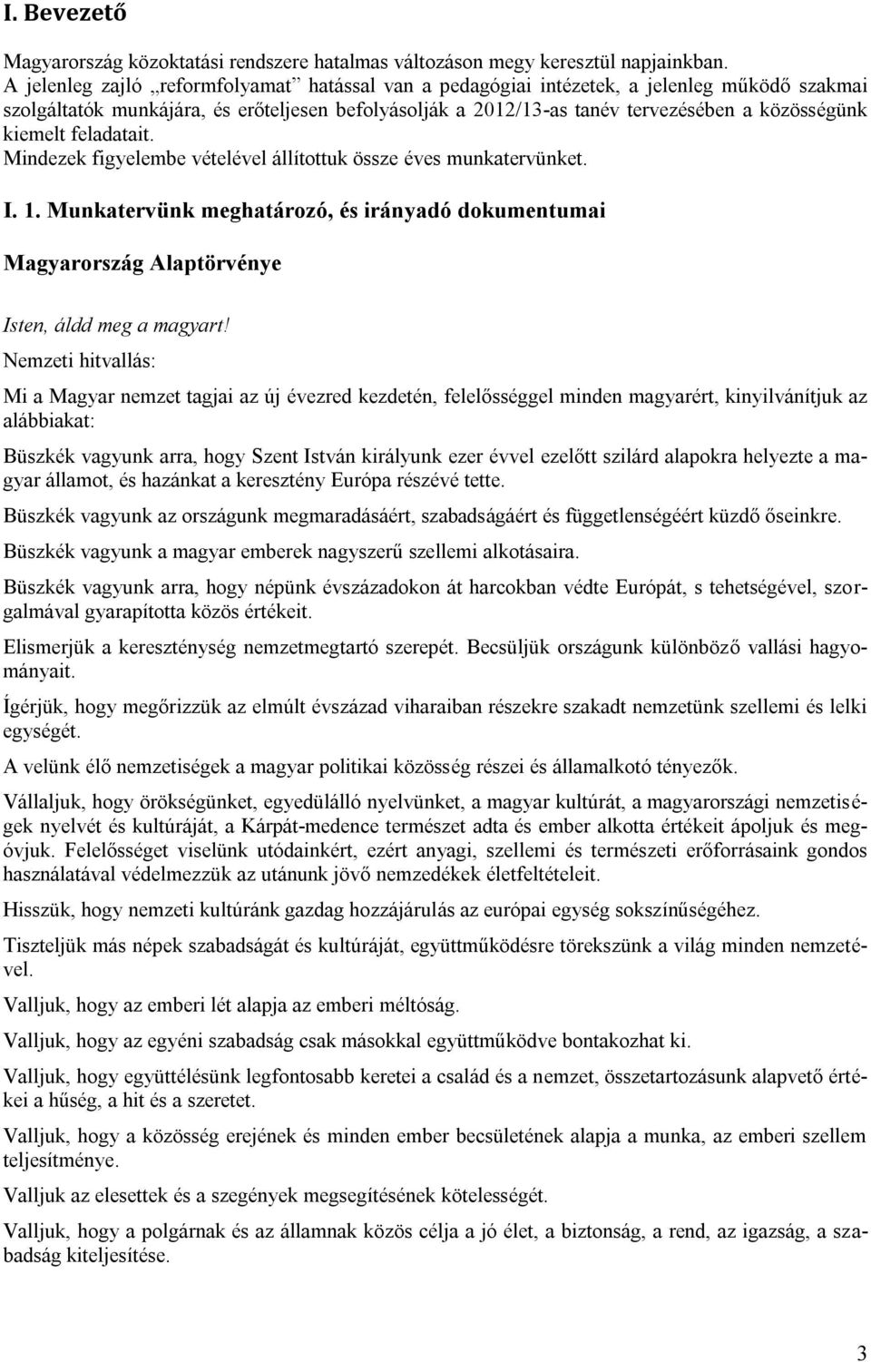 kiemelt feladatait. Mindezek figyelembe vételével állítottuk össze éves munkatervünket. I. 1. Munkatervünk meghatározó, és irányadó dokumentumai Magyarország Alaptörvénye Isten, áldd meg a magyart!