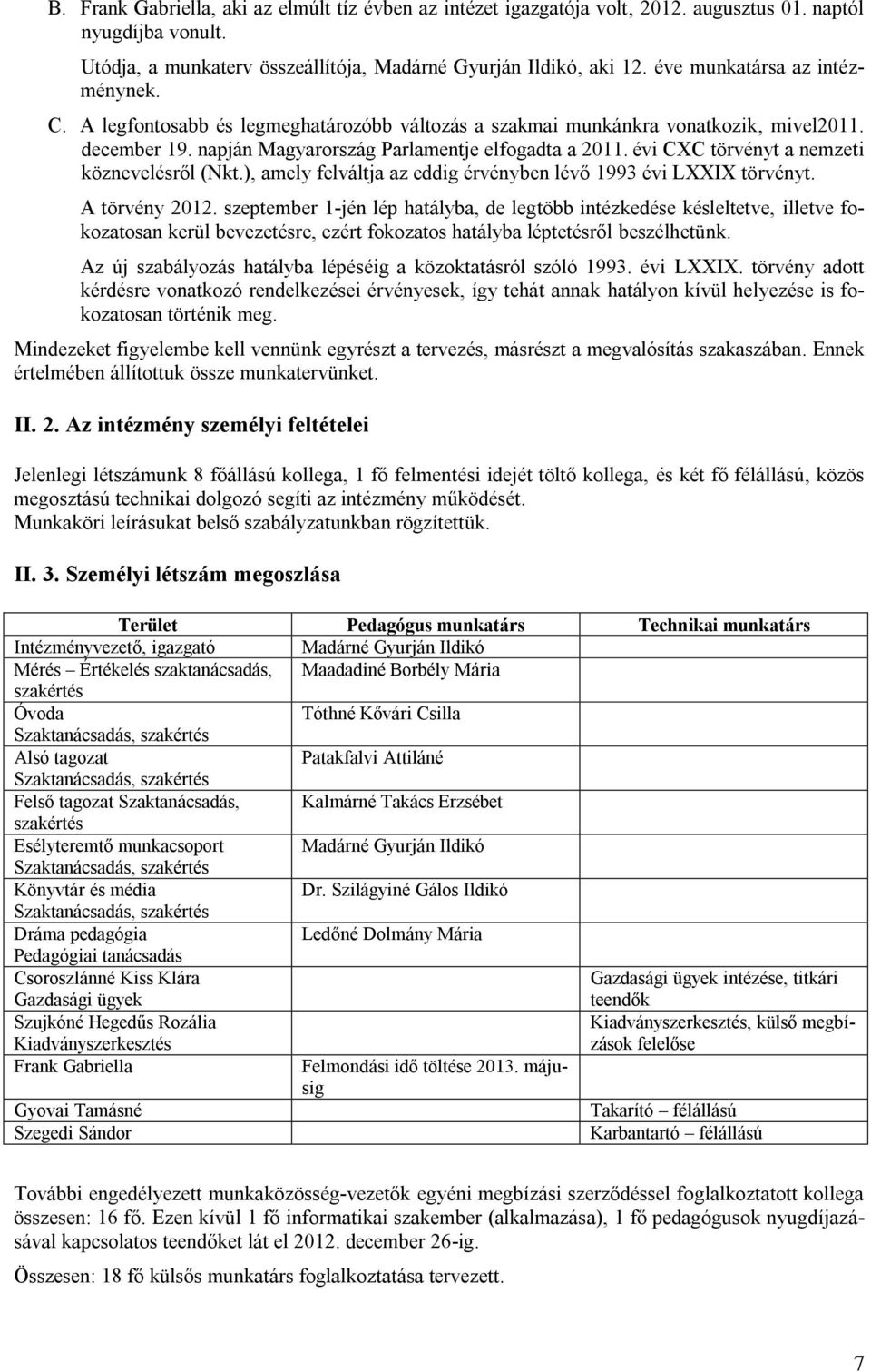 évi CXC törvényt a nemzeti köznevelésről (Nkt.), amely felváltja az eddig érvényben lévő 1993 évi LXXIX törvényt. A törvény 2012.