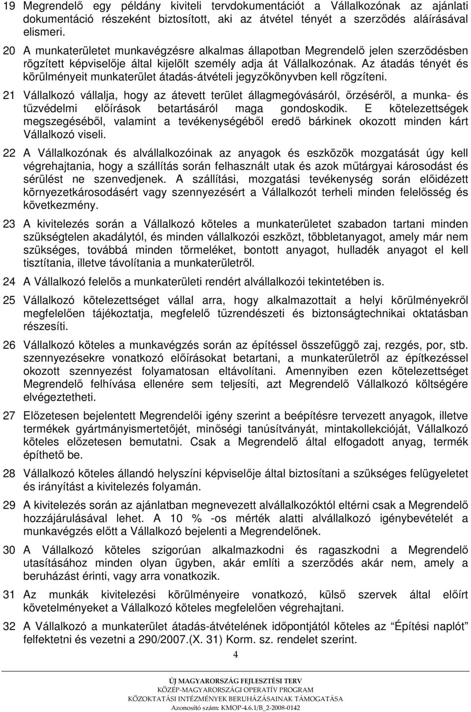 Az átadás tényét és körülményeit munkaterület átadás-átvételi jegyzıkönyvben kell rögzíteni.