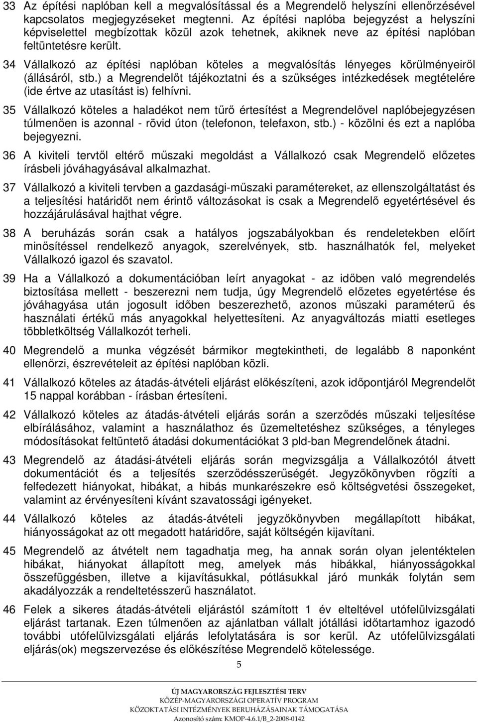 34 Vállalkozó az építési naplóban köteles a megvalósítás lényeges körülményeirıl (állásáról, stb.