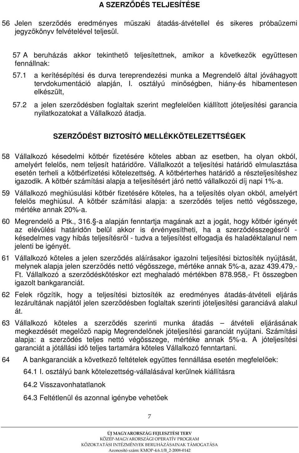 1 a kerítésépítési és durva tereprendezési munka a Megrendelı által jóváhagyott tervdokumentáció alapján, I. osztályú minıségben, hiány-és hibamentesen elkészült, 57.