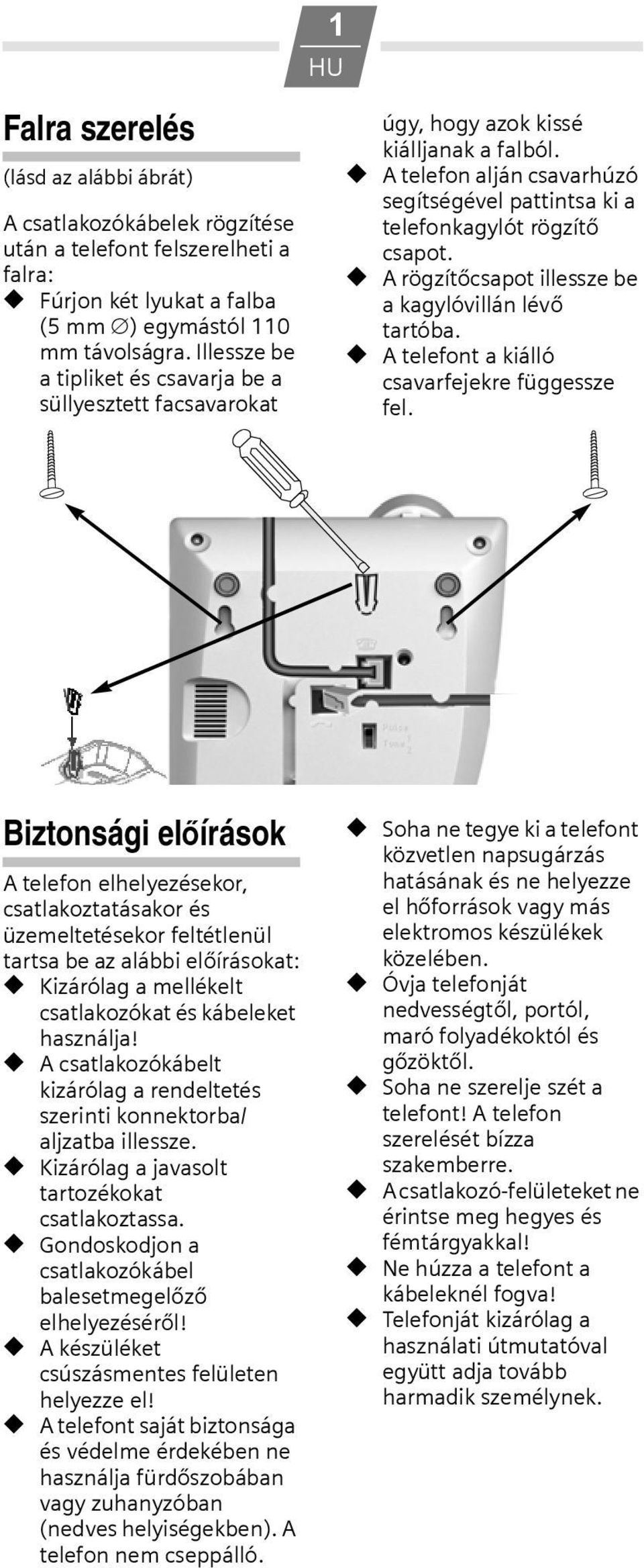 A rögzítőcsapot illessze be a kagylóvillán lévő tartóba. A telefont a kiálló csavarfejekre függessze fel.