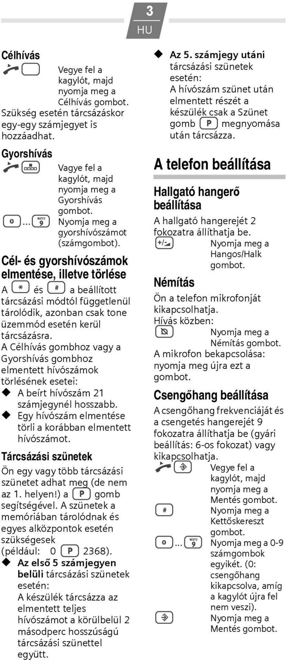 Cél- és gyorshívószámok elmentése, illetve törlése A * és # a beállított tárcsázási módtól függetlenül tárolódik, azonban csak tone üzemmód esetén kerül tárcsázásra.