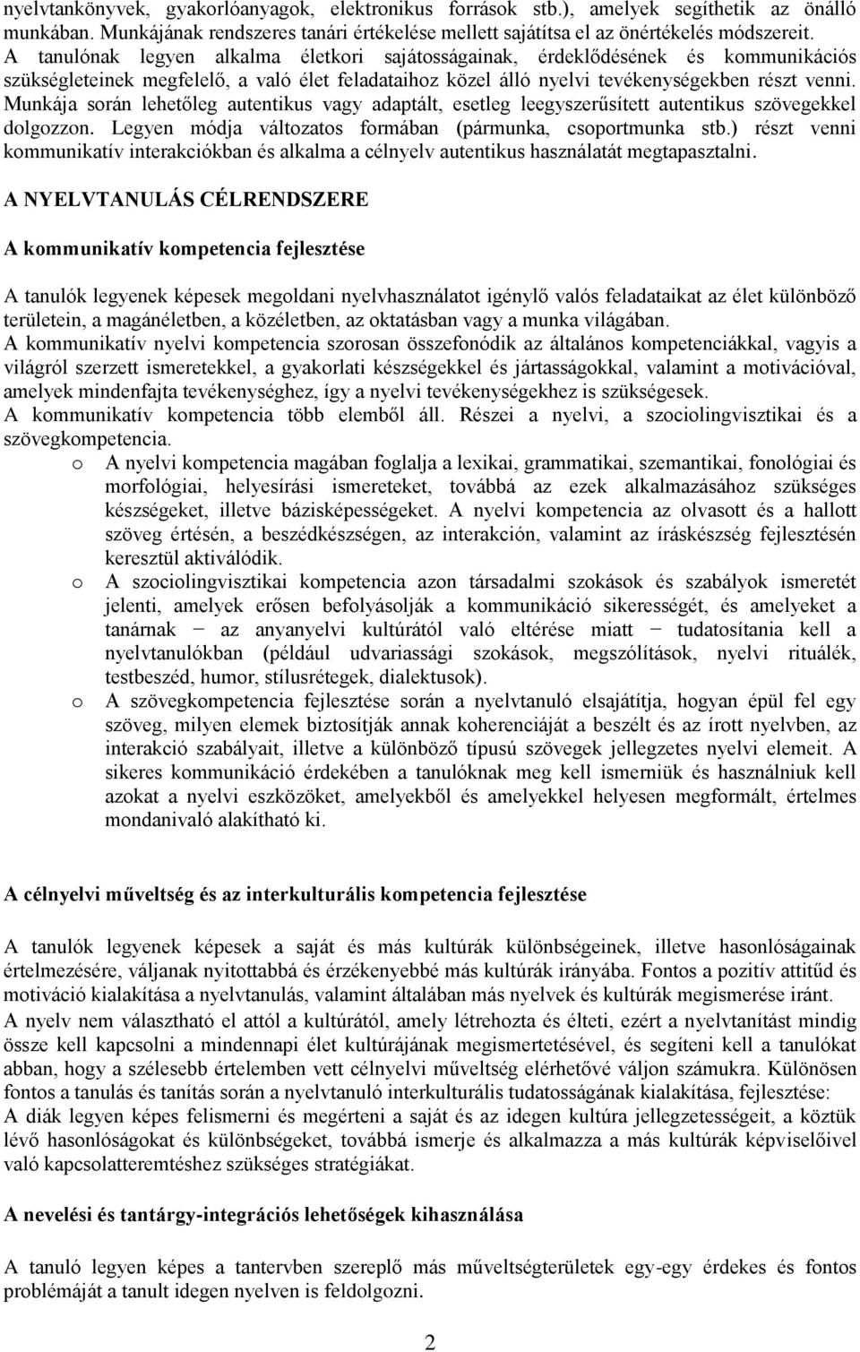 Munkája során lehetőleg autentikus vagy adaptált, esetleg leegyszerűsített autentikus szövegekkel dolgozzon. Legyen módja változatos formában (pármunka, csoportmunka stb.