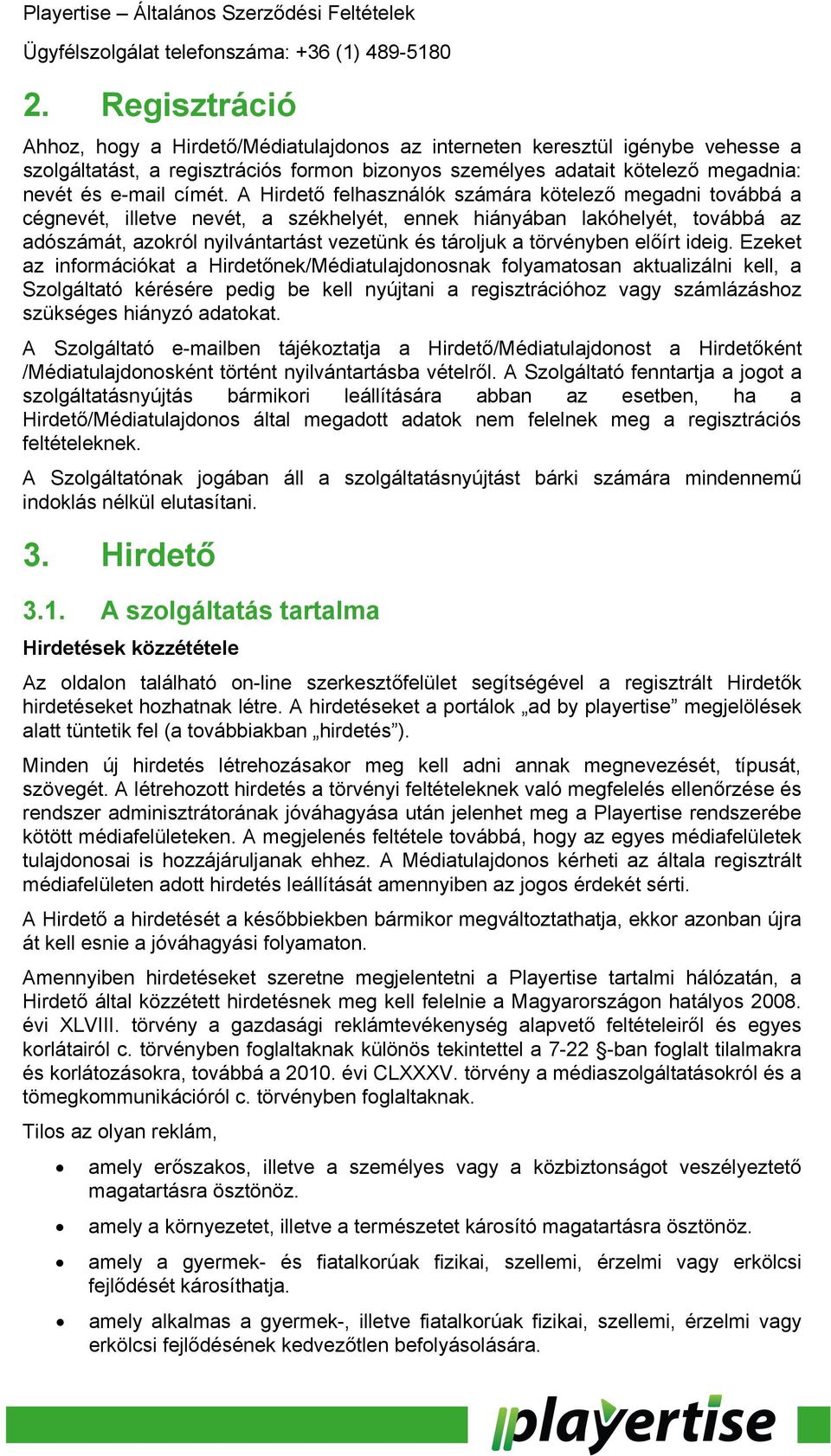 A Hirdető felhasználók számára kötelező megadni továbbá a cégnevét, illetve nevét, a székhelyét, ennek hiányában lakóhelyét, továbbá az adószámát, azokról nyilvántartást vezetünk és tároljuk a