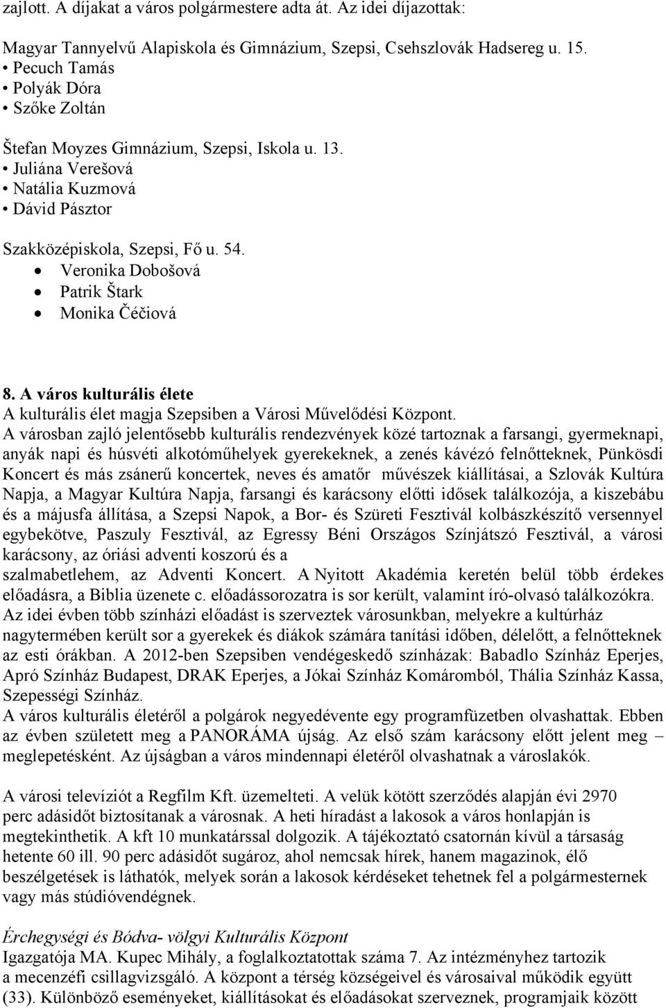 Veronika Dobošová Patrik Štark Monika Čéčiová 8. A város kulturális élete A kulturális élet magja Szepsiben a Városi Művelődési Központ.