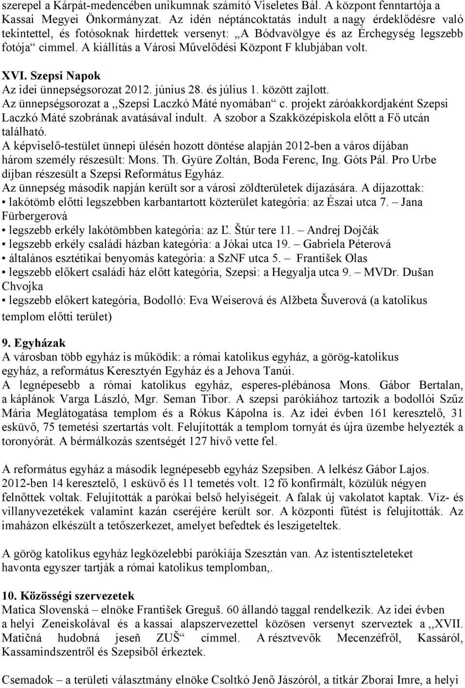 A kiállítás a Városi Művelődési Központ F klubjában volt. XVI. Szepsi Napok Az idei ünnepségsorozat 2012. június 28. és július 1. között zajlott. Az ünnepségsorozat a,,szepsi Laczkó Máté nyomában c.