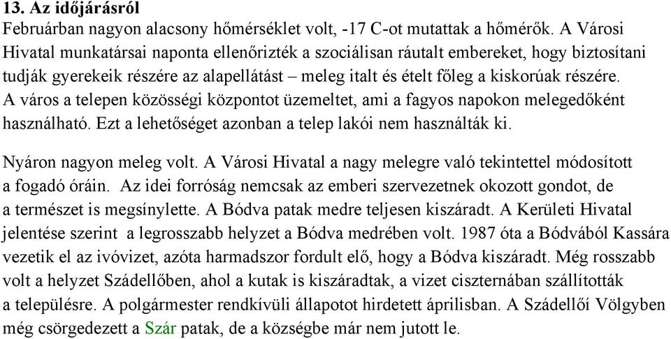 A város a telepen közösségi központot üzemeltet, ami a fagyos napokon melegedőként használható. Ezt a lehetőséget azonban a telep lakói nem használták ki. Nyáron nagyon meleg volt.