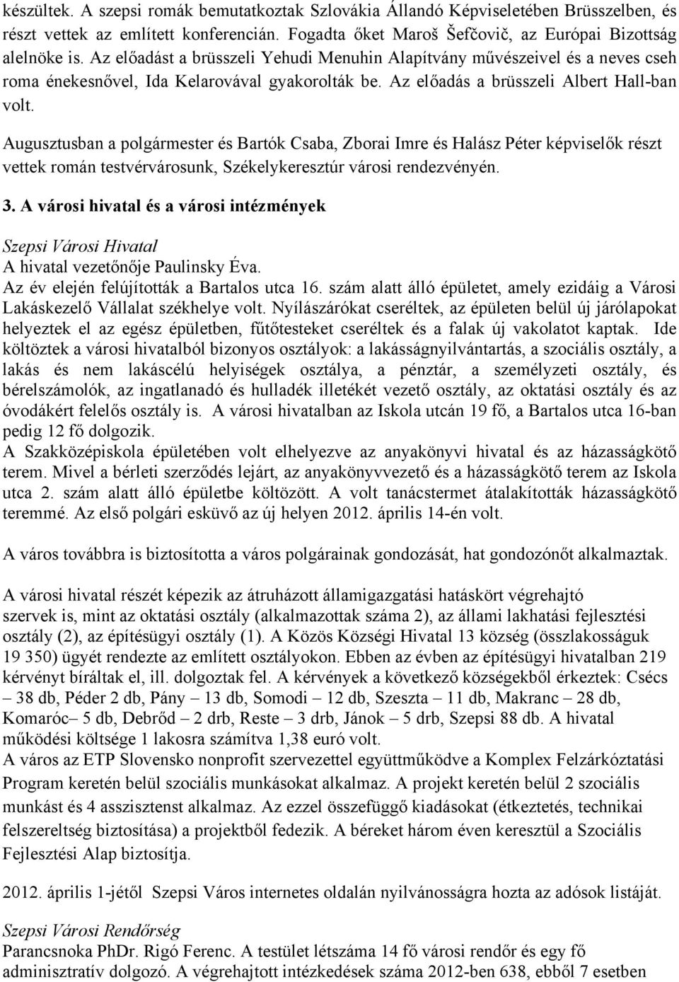 Augusztusban a polgármester és Bartók Csaba, Zborai Imre és Halász Péter képviselők részt vettek román testvérvárosunk, Székelykeresztúr városi rendezvényén. 3.