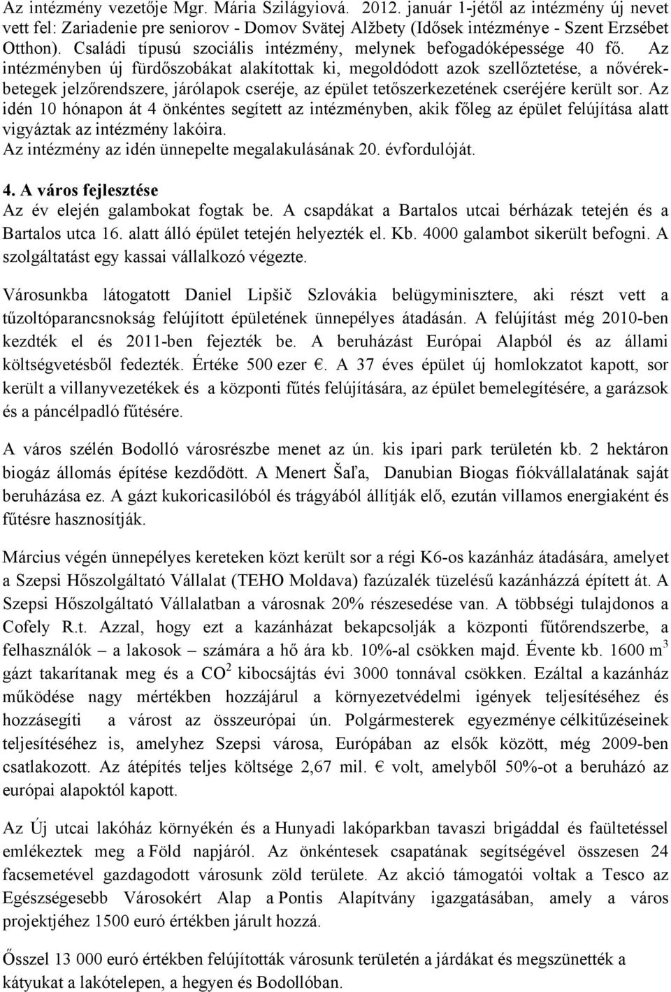 Az intézményben új fürdőszobákat alakítottak ki, megoldódott azok szellőztetése, a nővérekbetegek jelzőrendszere, járólapok cseréje, az épület tetőszerkezetének cseréjére került sor.