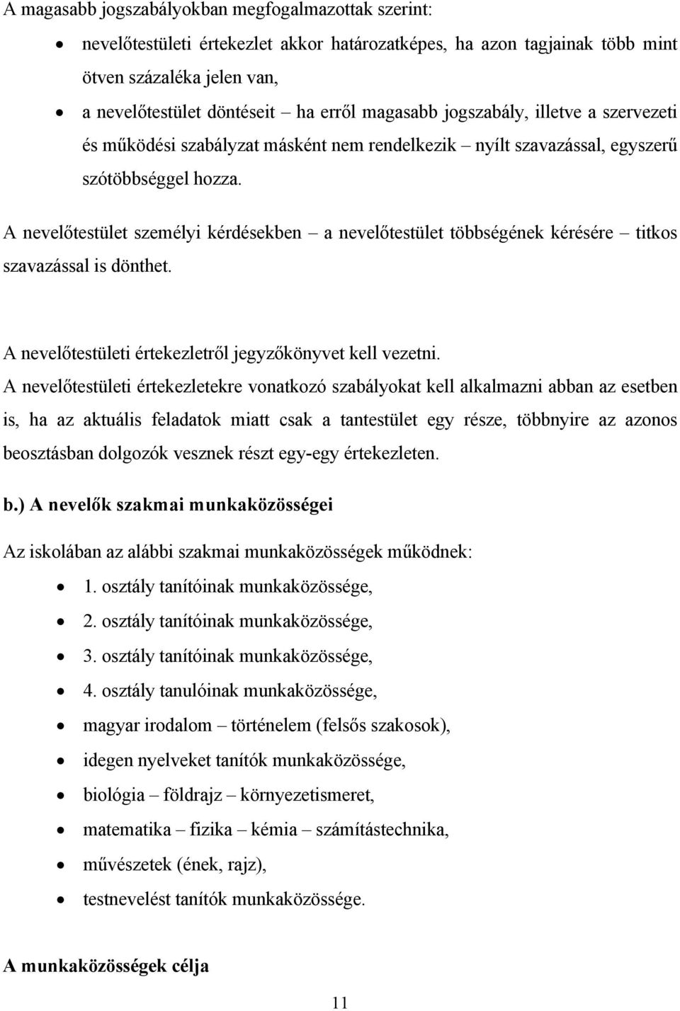 A nevelőtestület személyi kérdésekben a nevelőtestület többségének kérésére titkos szavazással is dönthet. A nevelőtestületi értekezletről jegyzőkönyvet kell vezetni.