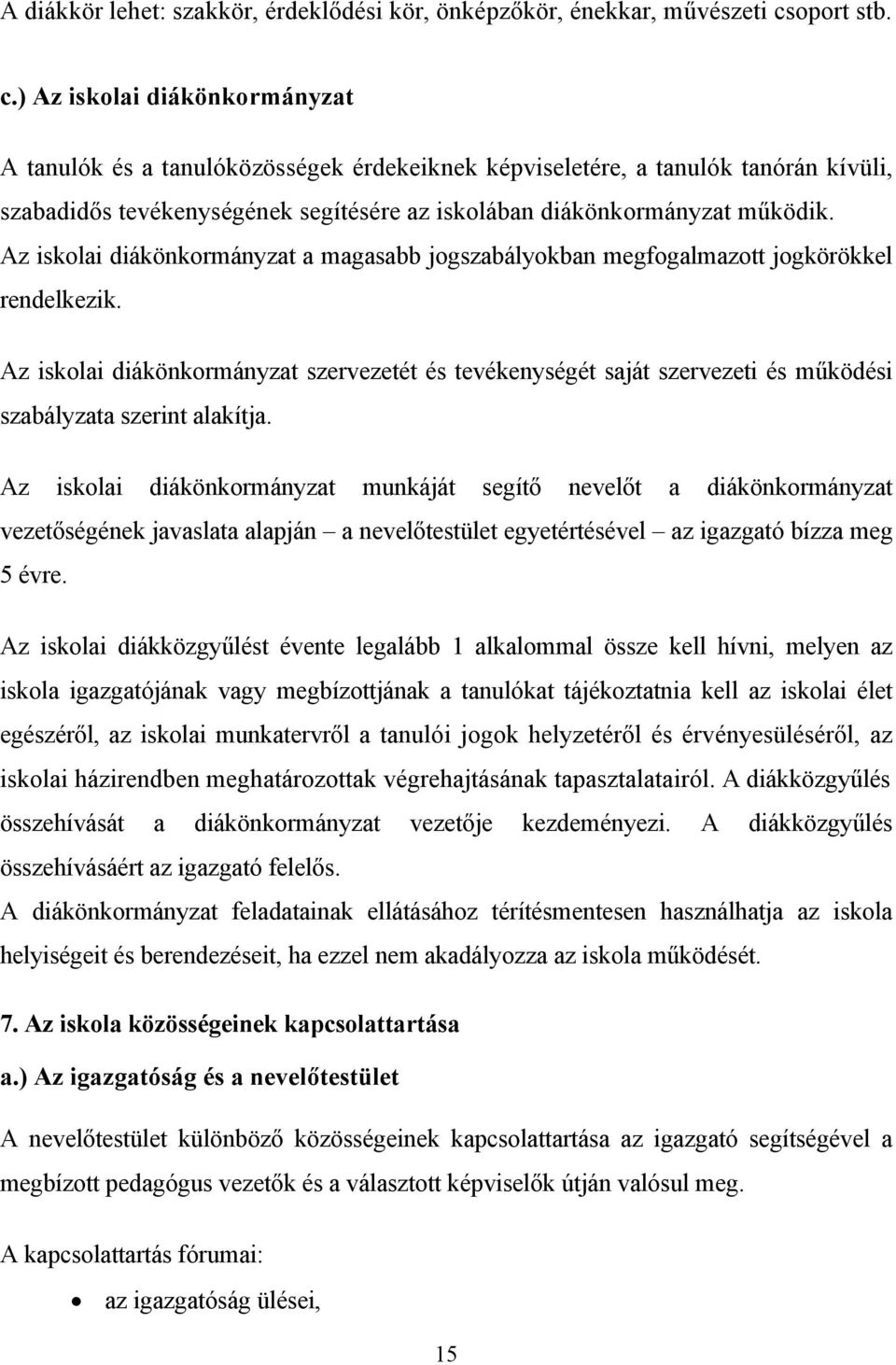 ) Az iskolai diákönkormányzat A tanulók és a tanulóközösségek érdekeiknek képviseletére, a tanulók tanórán kívüli, szabadidős tevékenységének segítésére az iskolában diákönkormányzat működik.