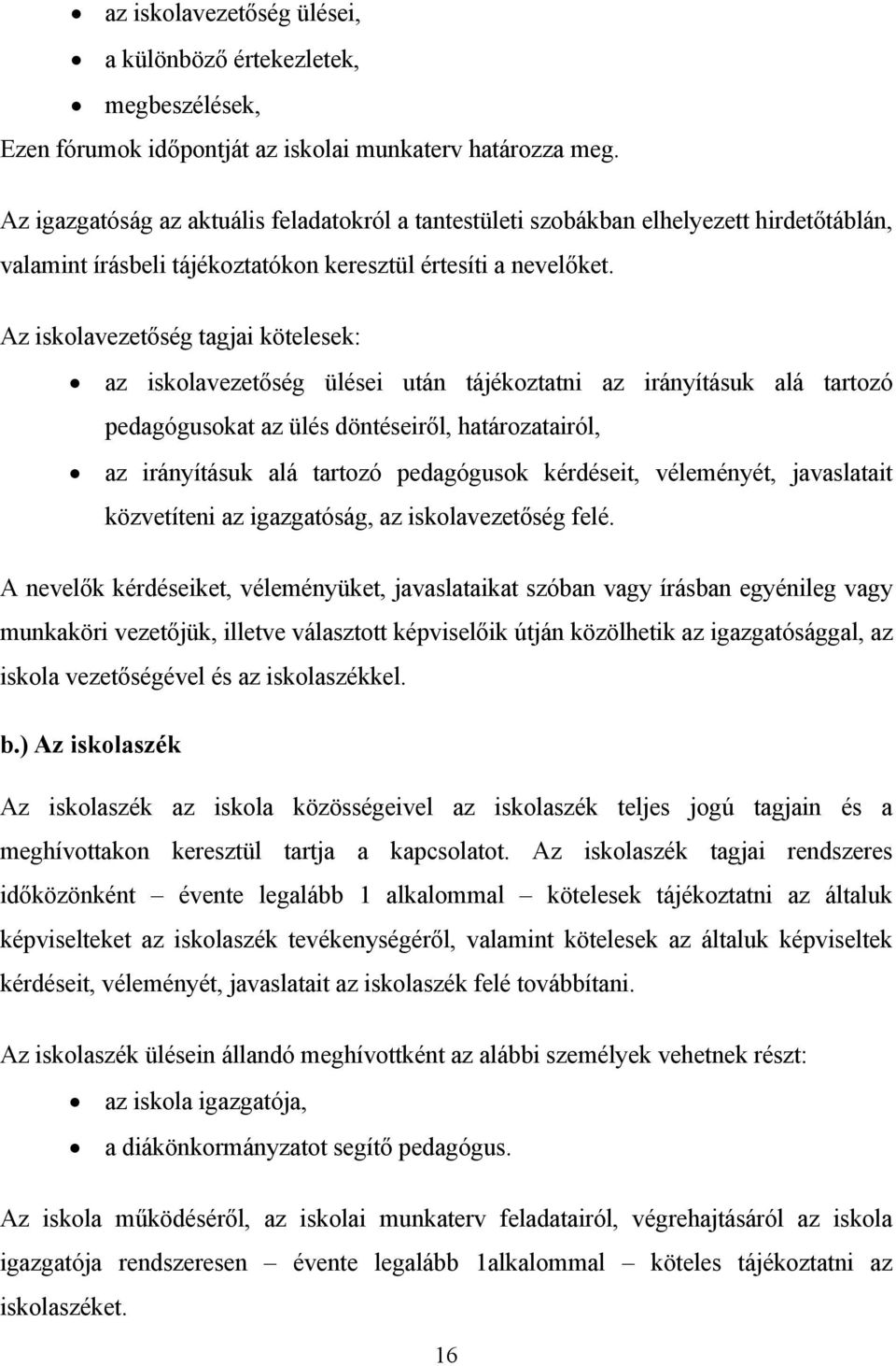 Az iskolavezetőség tagjai kötelesek: az iskolavezetőség ülései után tájékoztatni az irányításuk alá tartozó pedagógusokat az ülés döntéseiről, határozatairól, az irányításuk alá tartozó pedagógusok