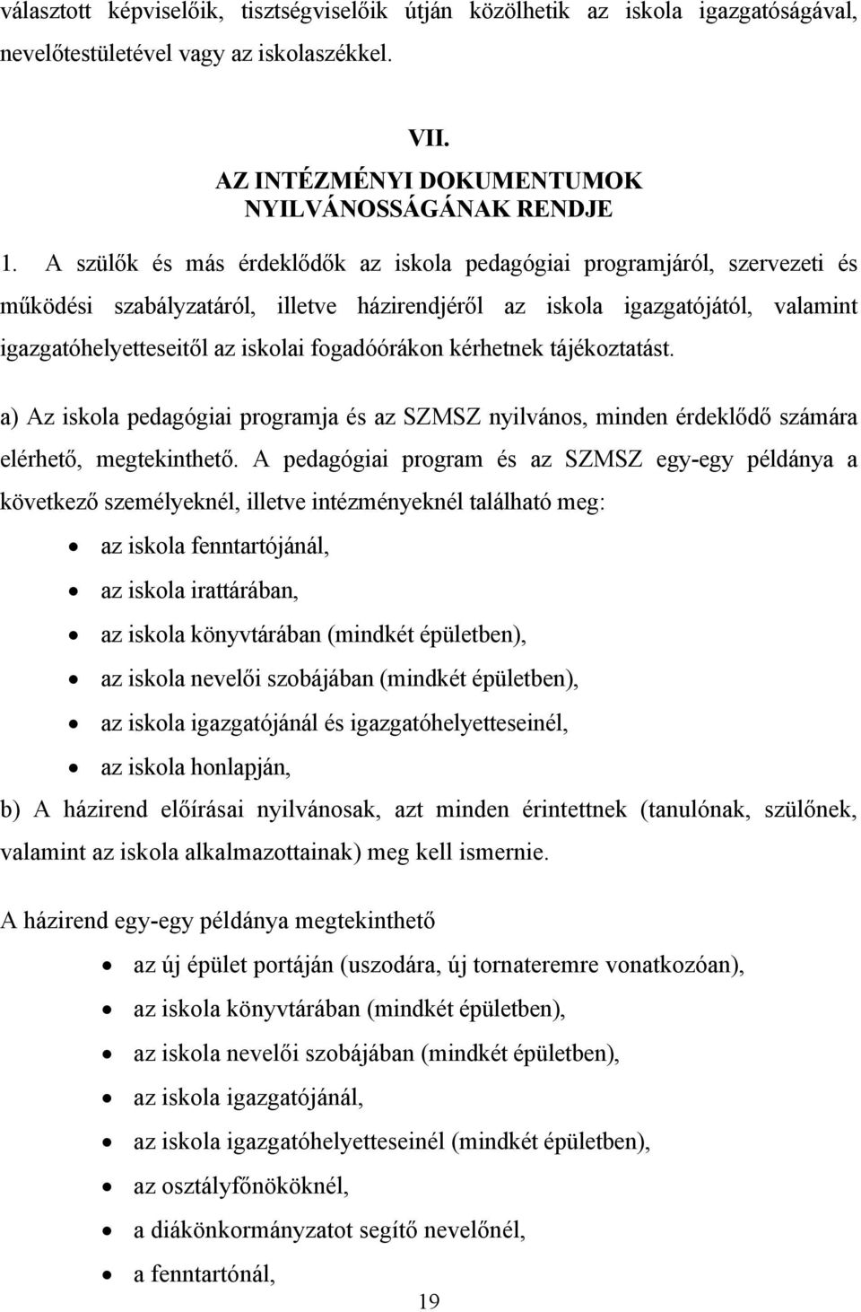 fogadóórákon kérhetnek tájékoztatást. a) Az iskola pedagógiai programja és az SZMSZ nyilvános, minden érdeklődő számára elérhető, megtekinthető.