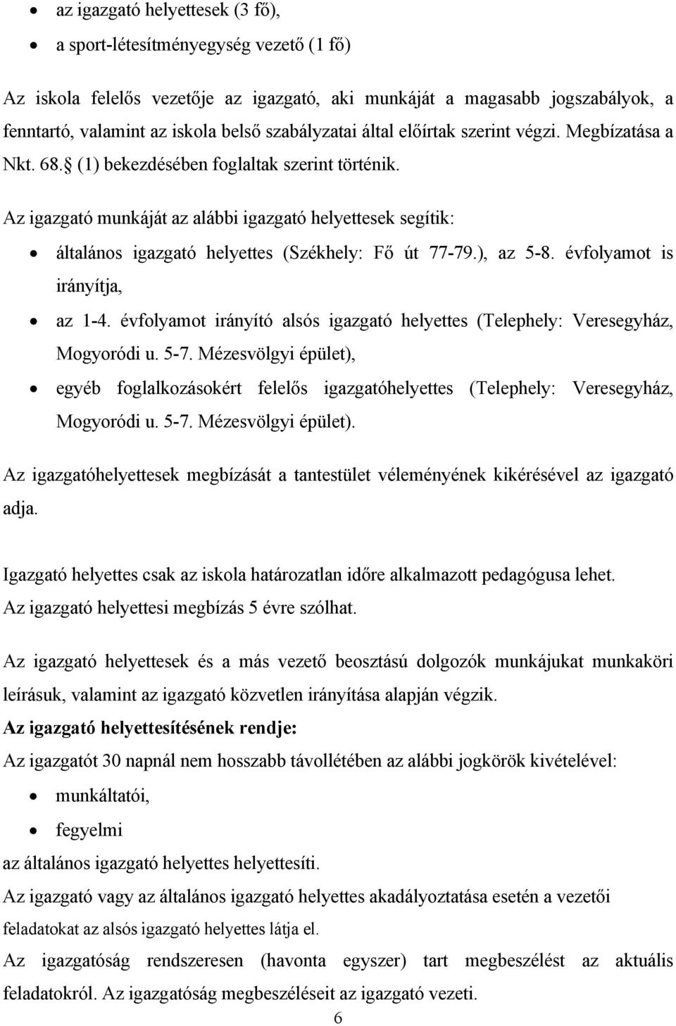 Az igazgató munkáját az alábbi igazgató helyettesek segítik: általános igazgató helyettes (Székhely: Fő út 77-79.), az 5-8. évfolyamot is irányítja, az 1-4.