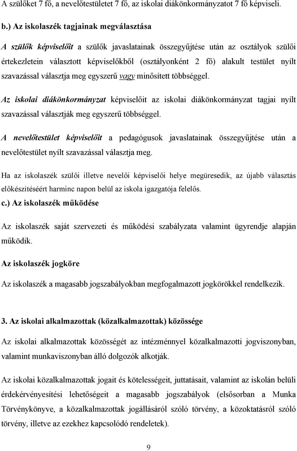 nyílt szavazással választja meg egyszerű vagy minősített többséggel. Az iskolai diákönkormányzat képviselőit az iskolai diákönkormányzat tagjai nyílt szavazással választják meg egyszerű többséggel.