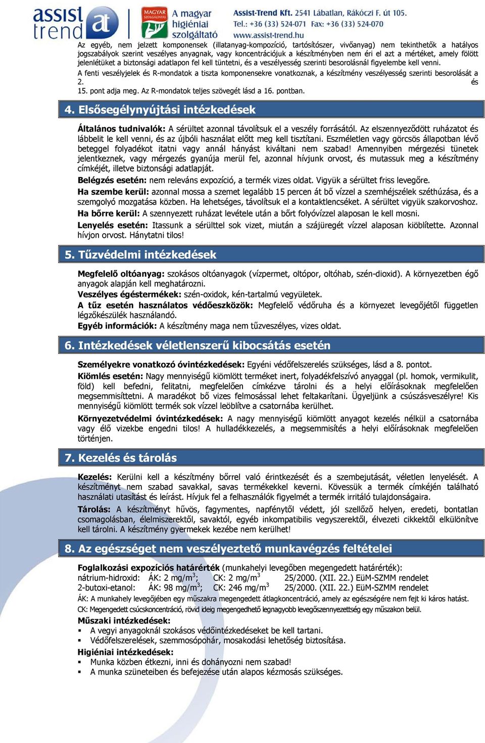 A fenti veszélyjelek és R-mondatok a tiszta komponensekre vonatkoznak, a készítmény veszélyesség szerinti besorolását a 2. és 15. pont adja meg. Az R-mondatok teljes szövegét lásd a 16. pontban. 4.