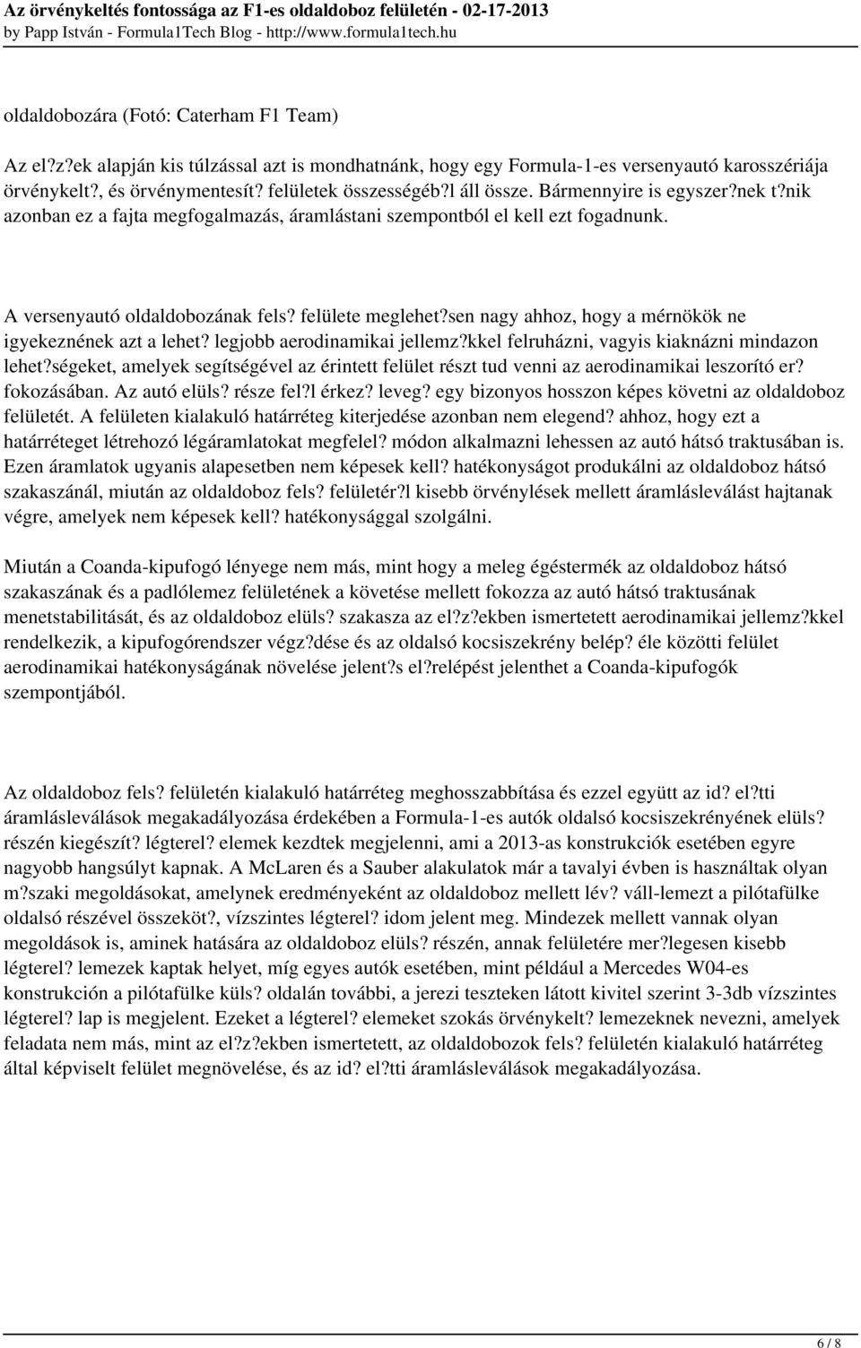 sen nagy ahhoz, hogy a mérnökök ne igyekeznének azt a lehet? legjobb aerodinamikai jellemz?kkel felruházni, vagyis kiaknázni mindazon lehet?