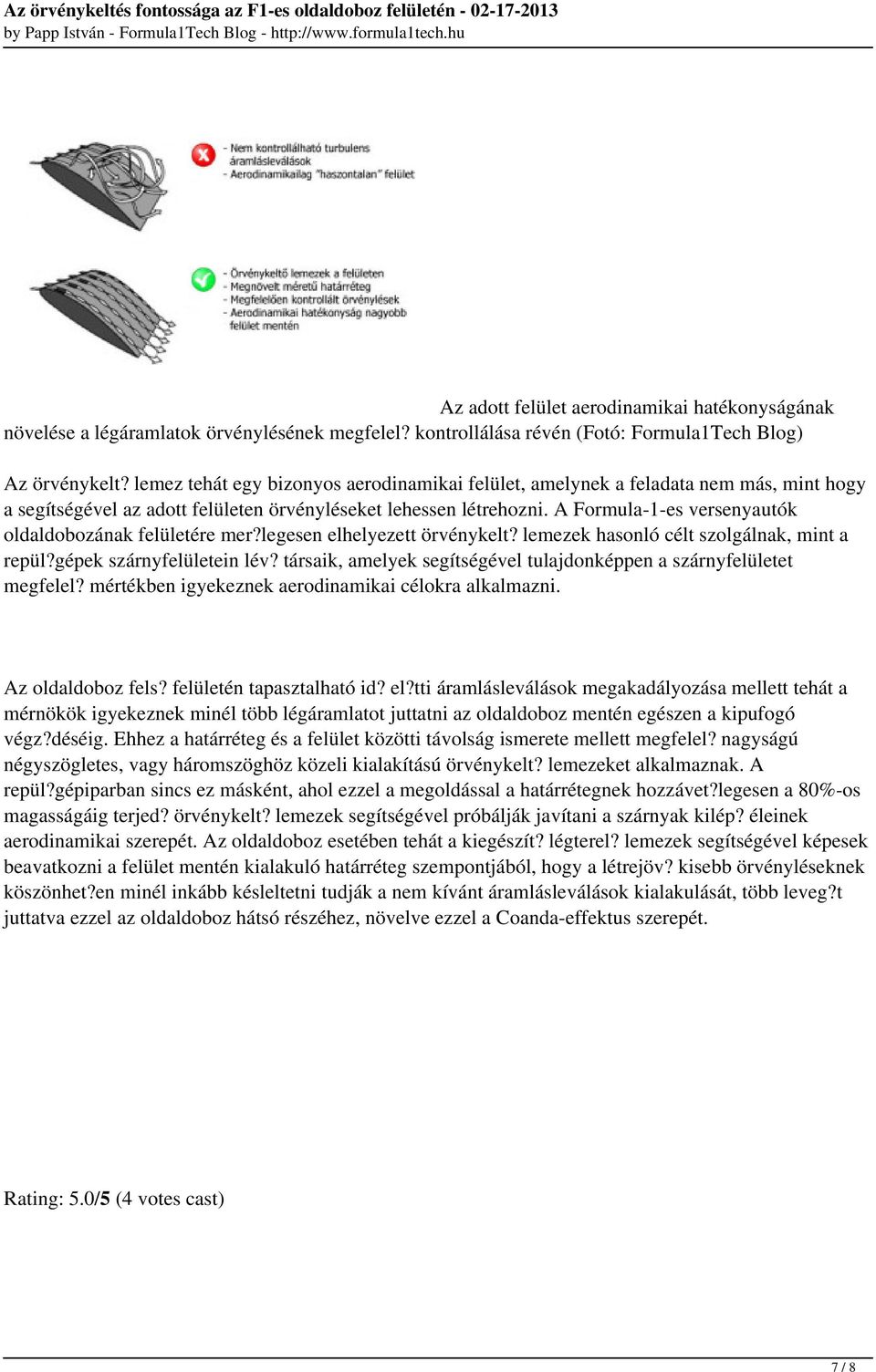 A Formula-1-es versenyautók oldaldobozának felületére mer?legesen elhelyezett örvénykelt? lemezek hasonló célt szolgálnak, mint a repül?gépek szárnyfelületein lév?