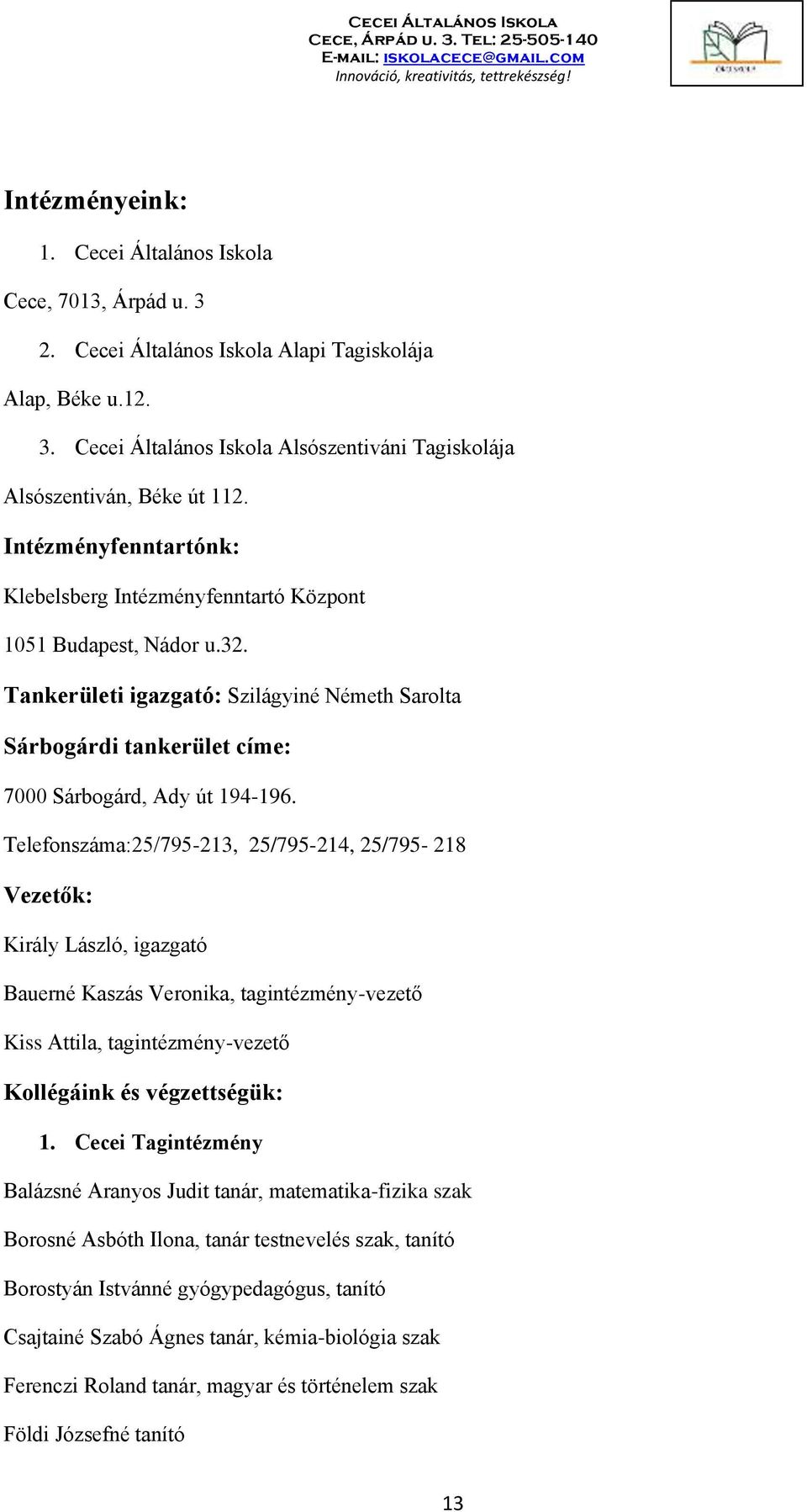 Telefonszáma:25/795-213, 25/795-214, 25/795-218 Vezetők: Király László, igazgató Bauerné Kaszás Veronika, tagintézmény-vezető Kiss Attila, tagintézmény-vezető Kollégáink és végzettségük: 1.