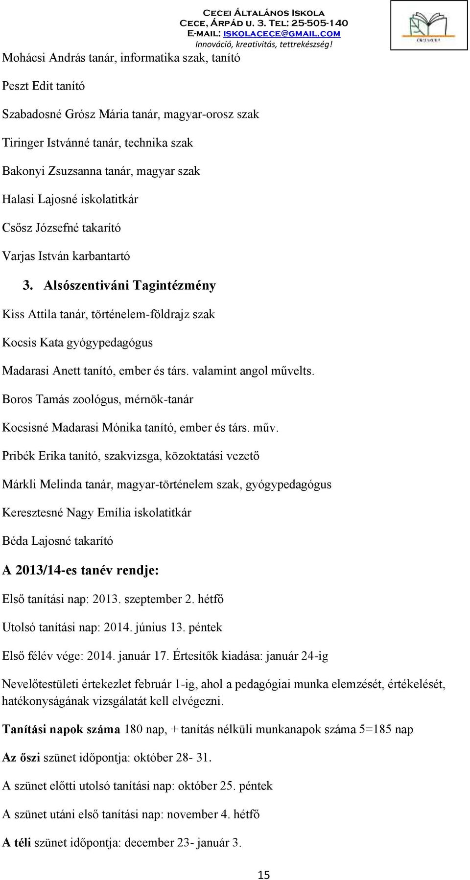 Alsószentiváni Tagintézmény Kiss Attila tanár, történelem-földrajz szak Kocsis Kata gyógypedagógus Cecei Általános Iskola Madarasi Anett tanító, ember és társ. valamint angol művelts.