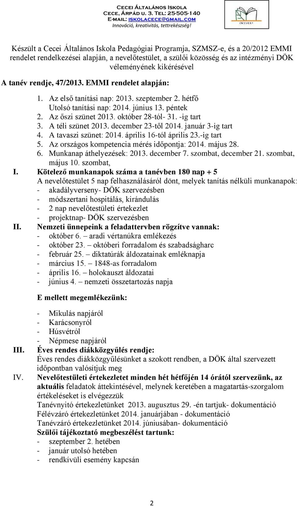 A téli szünet 2013. december 23-től 2014. január 3-ig tart 4. A tavaszi szünet: 2014. április 16-tól április 23.-ig tart 5. Az országos kompetencia mérés időpontja: 2014. május 28. 6.