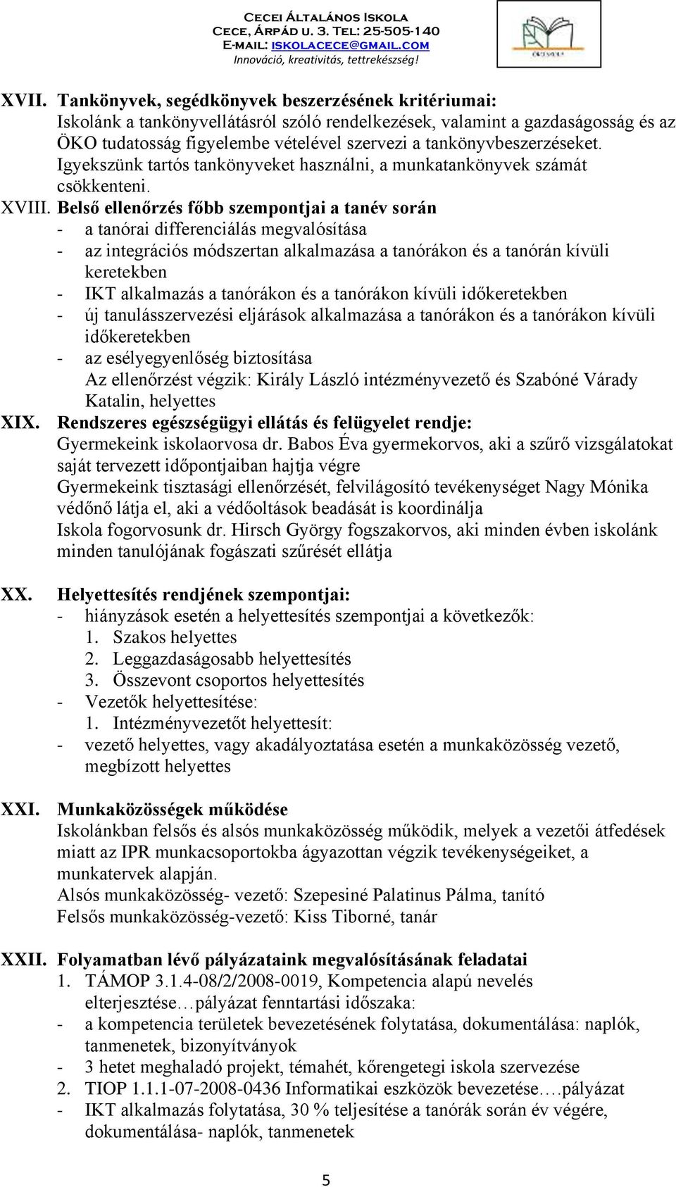 Belső ellenőrzés főbb szempontjai a tanév során - a tanórai differenciálás megvalósítása - az integrációs módszertan alkalmazása a tanórákon és a tanórán kívüli keretekben - IKT alkalmazás a