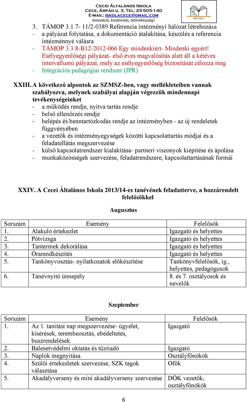 A következő alpontok az SZMSZ-ben, vagy mellékleteiben vannak szabályozva, melynek szabályai alapján végezzük mindennapi tevékenységeinket - a működés rendje, nyitva tartás rendje - belső ellenőrzés