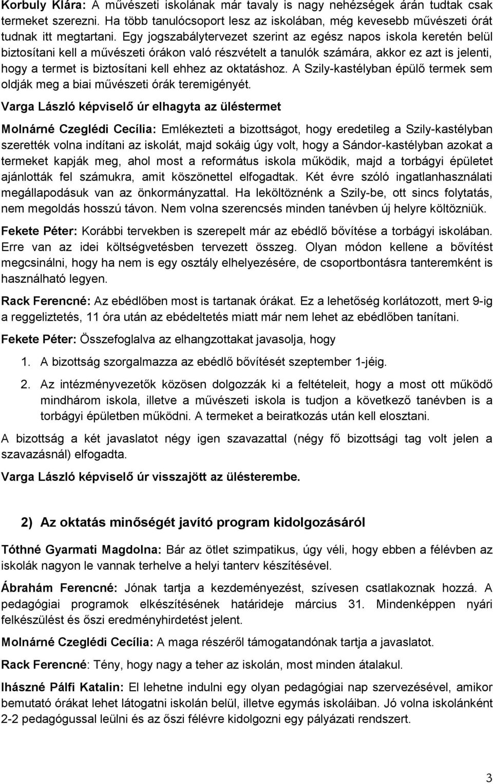 ehhez az oktatáshoz. A Szily-kastélyban épülő termek sem oldják meg a biai művészeti órák teremigényét.