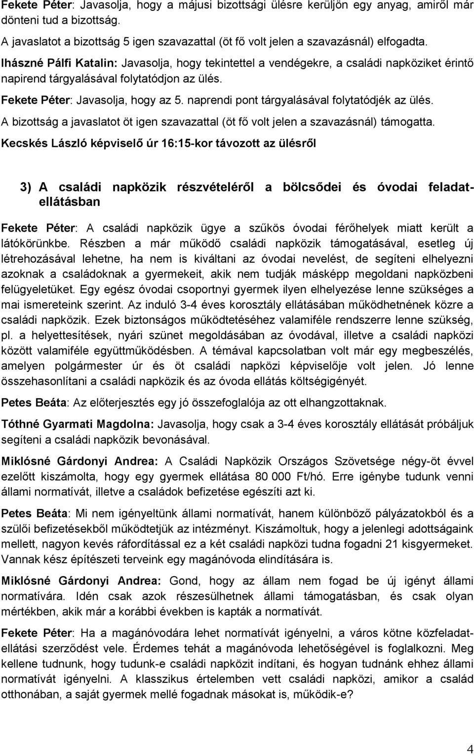 naprendi pont tárgyalásával folytatódjék az ülés. A bizottság a javaslatot öt igen szavazattal (öt fő volt jelen a szavazásnál) támogatta.