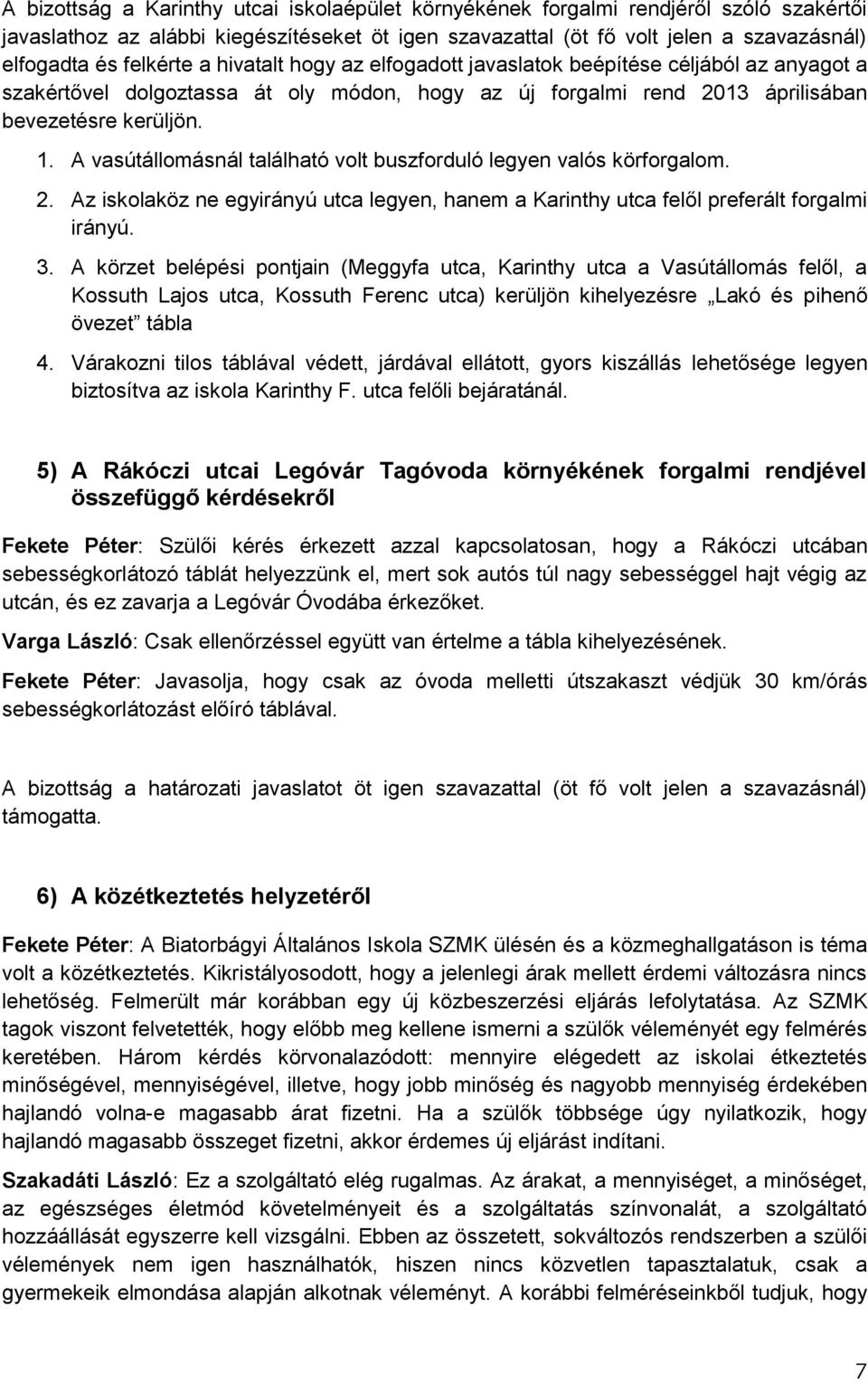 A vasútállomásnál található volt buszforduló legyen valós körforgalom. 2. Az iskolaköz ne egyirányú utca legyen, hanem a Karinthy utca felől preferált forgalmi irányú. 3.