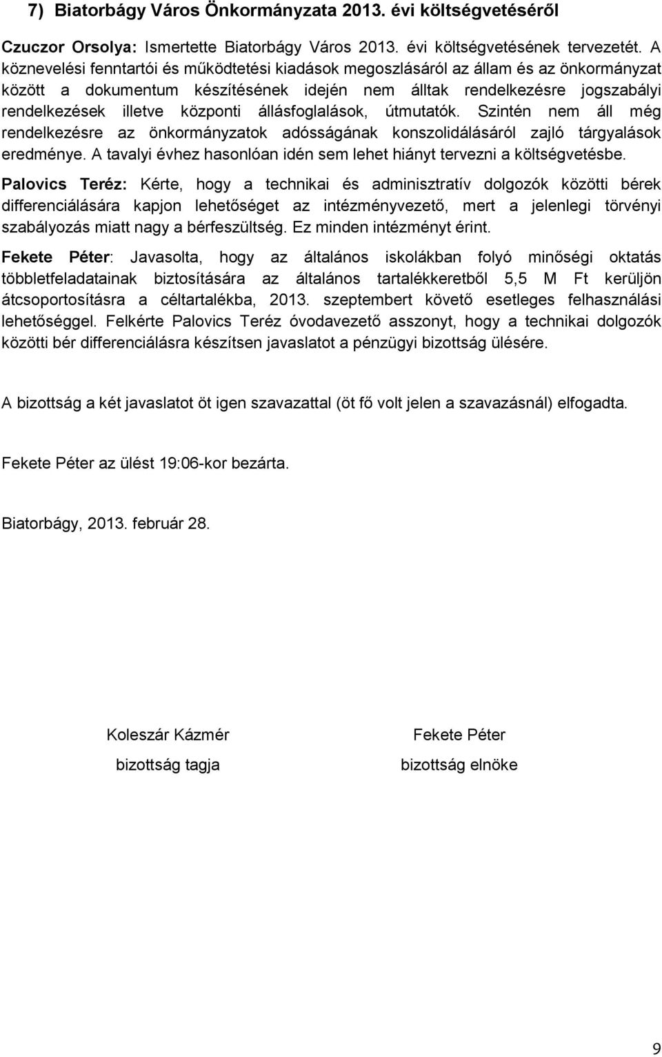 állásfoglalások, útmutatók. Szintén nem áll még rendelkezésre az önkormányzatok adósságának konszolidálásáról zajló tárgyalások eredménye.