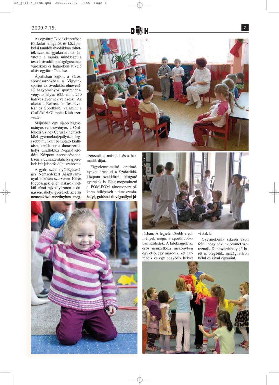 Áprilisban zajlott a városi sportcsarnokban a Vigyünk sportot az óvodákba elnevezésű hagyományos sportrendezvény, amelyen több mint 250 hatéves gyermek vett részt.