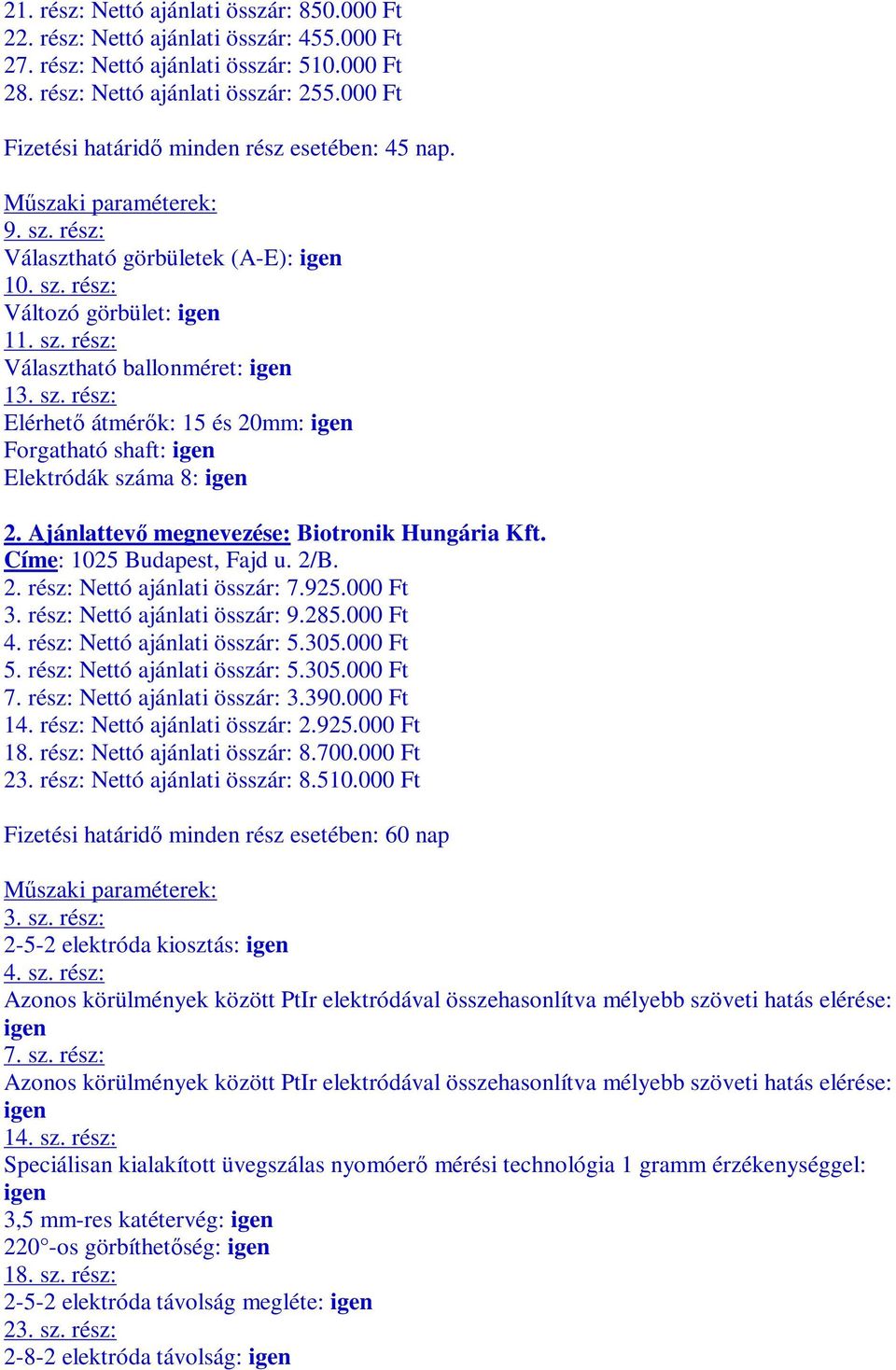 sz. rz: Elérhetı átmérık: 15 20mm: igen Forgatható shaft: igen Elektródák száma 8: igen 2. Ajánlattevı megneveze: Biotronik Hungária Címe: 1025 Budapest, Fajd u. 2/B. 2. rz: Nettó ajánlati összár: 7.