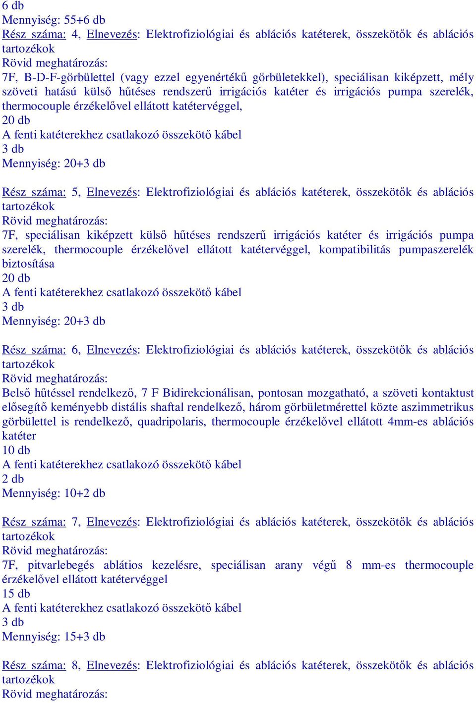 Elektrofiziológiai ablációs katéterek, összekötık ablációs tartozékok 7F, speciálisan kiképzett külsı hőtes rendszerő irrigációs katéter irrigációs pumpa szerelék, thermocouple érzékelıvel ellátott