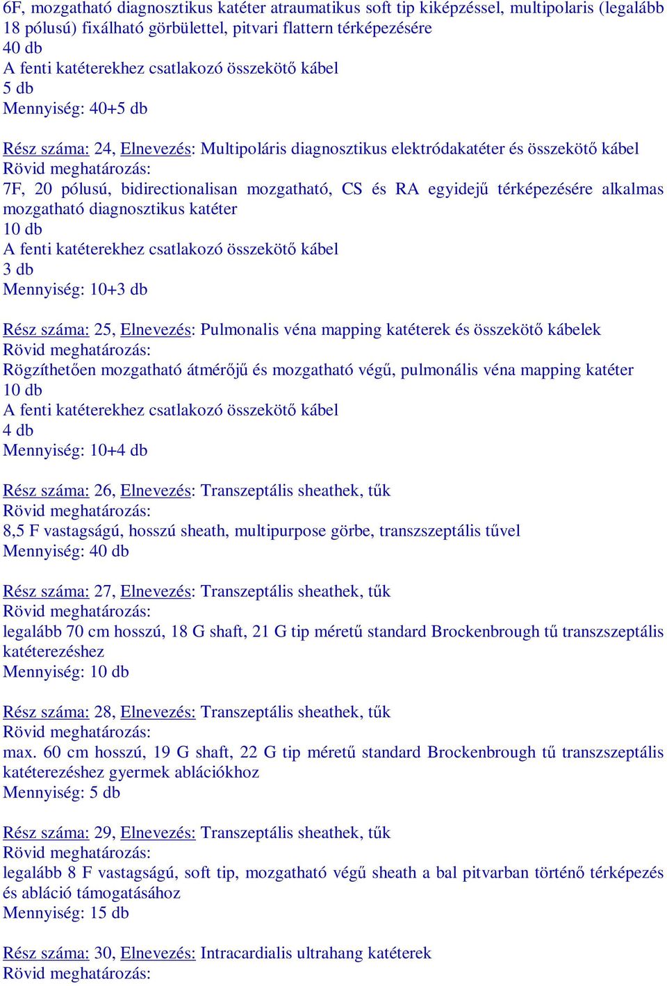 Mennyiség: 10+3 db Rz száma: 25, Elnevez: Pulmonalis véna mapping katéterek összekötı kábelek Rögzíthetıen mozgatható átmérıjő mozgatható végő, pulmonális véna mapping katéter 10 db 4 db Mennyiség: