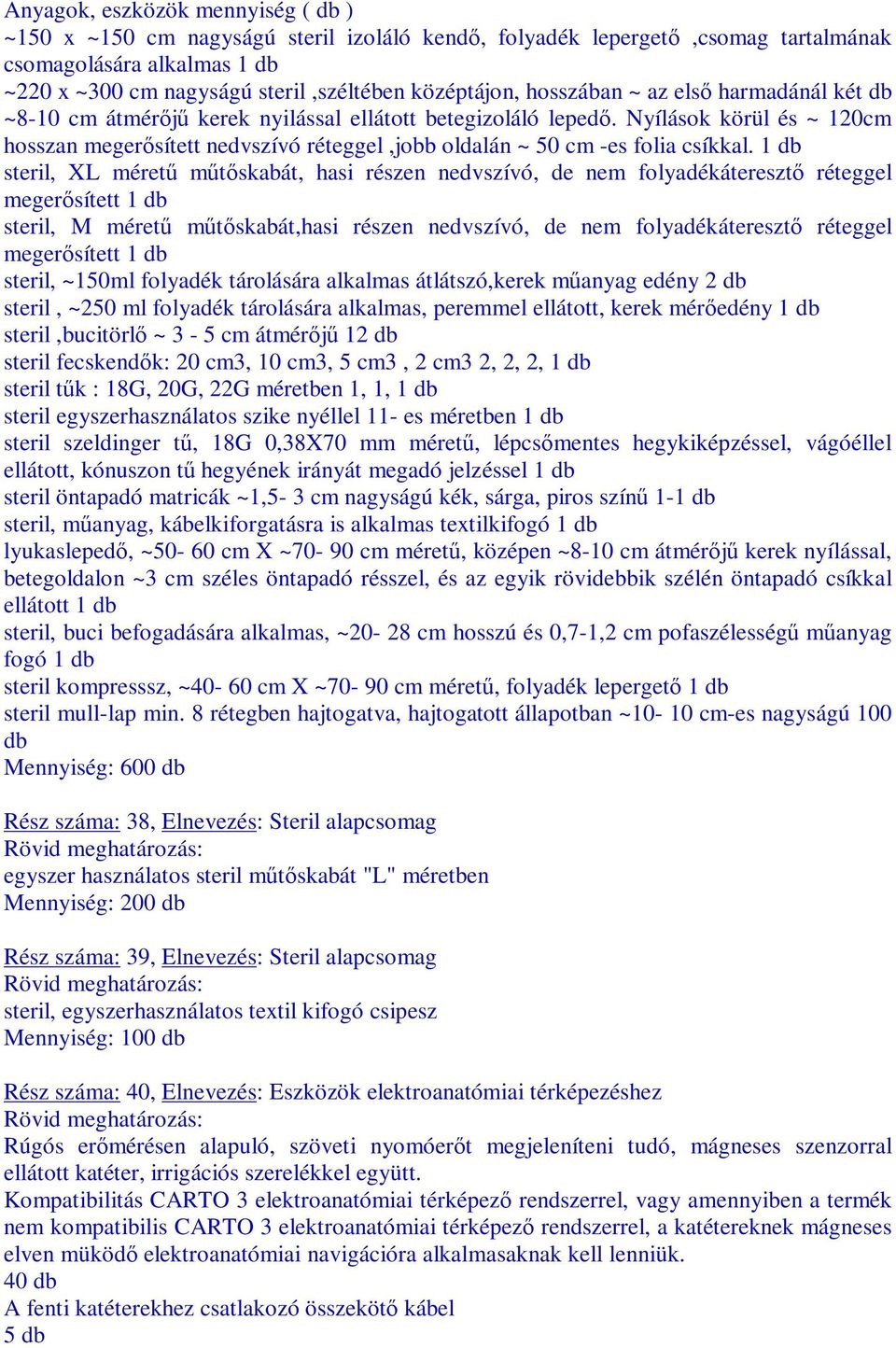 Nyílások körül ~ 120cm hosszan megerısített nedvszívó réteggel,jobb oldalán ~ 50 cm -es folia csíkkal.