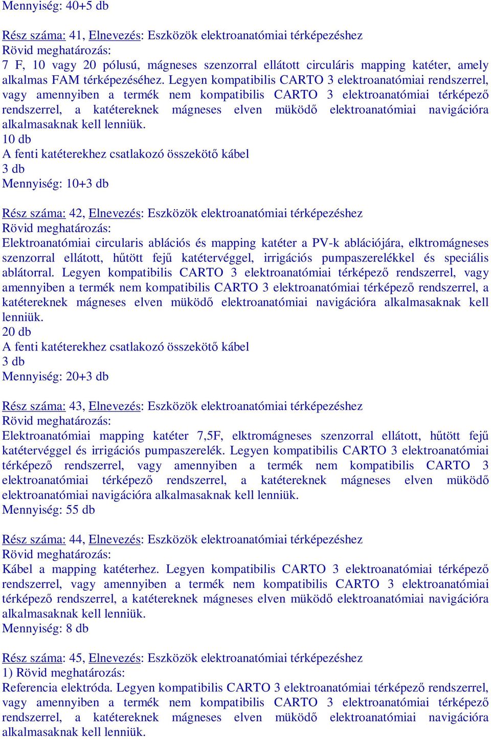 elektroanatómiai navigációra alkalmasaknak kell lenniük.