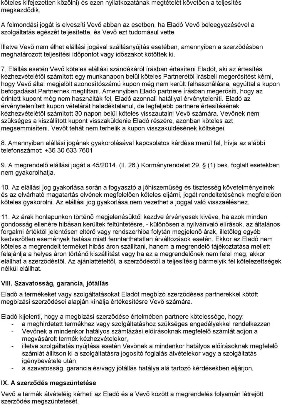 Illetve Vevő nem élhet elállási jogával szállásnyújtás esetében, amennyiben a szerződésben meghatározott teljesítési időpontot vagy időszakot kötöttek ki. 7.