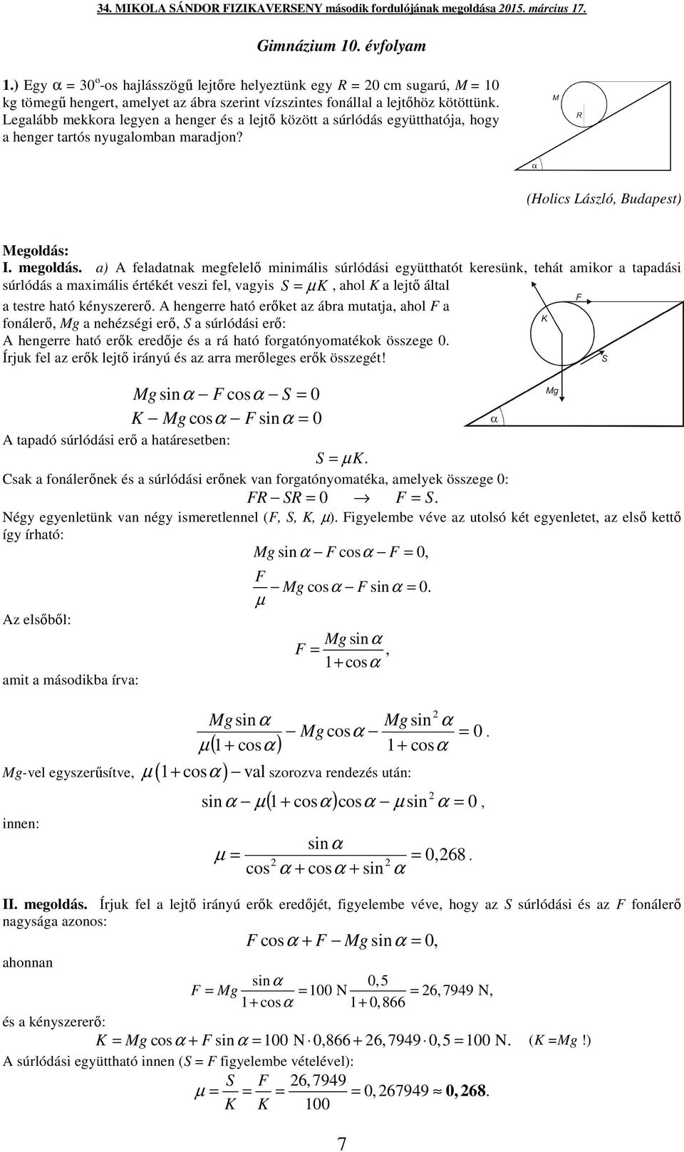 (Holics László Budapest) I egoldás a) A feladatnak egfelelő iniális súrlódási együtthatót keresünk tehát aikor a tapadási súrlódás a axiális értékét eszi fel agyis S µ K ahol K a lejtő által a testre