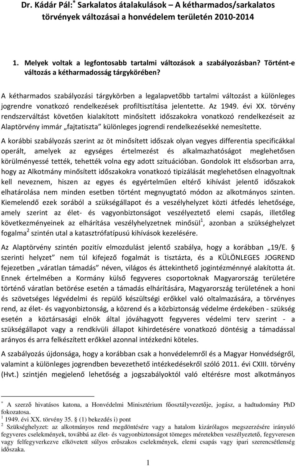 Az 1949. évi XX. törvény rendszerváltást követően kialakított minősített időszakokra vonatkozó rendelkezéseit az Alaptörvény immár fajtatiszta különleges jogrendi rendelkezésekké nemesítette.