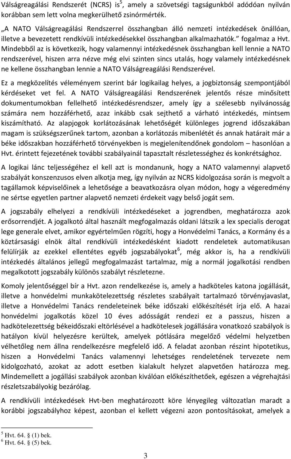 Mindebből az is következik, hogy valamennyi intézkedésnek összhangban kell lennie a NATO rendszerével, hiszen arra nézve még elvi szinten sincs utalás, hogy valamely intézkedésnek ne kellene