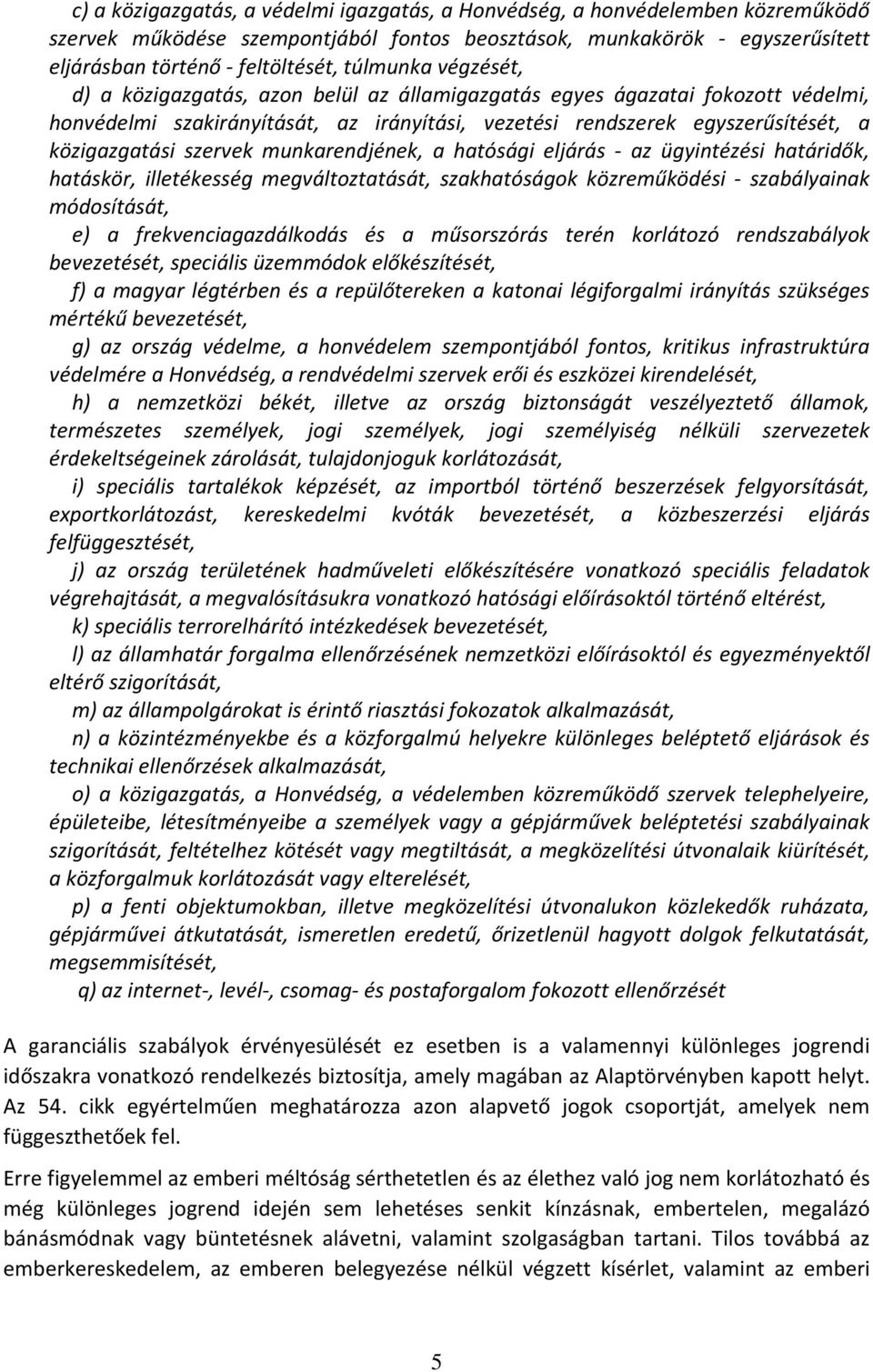 szervek munkarendjének, a hatósági eljárás - az ügyintézési határidők, hatáskör, illetékesség megváltoztatását, szakhatóságok közreműködési - szabályainak módosítását, e) a frekvenciagazdálkodás és a