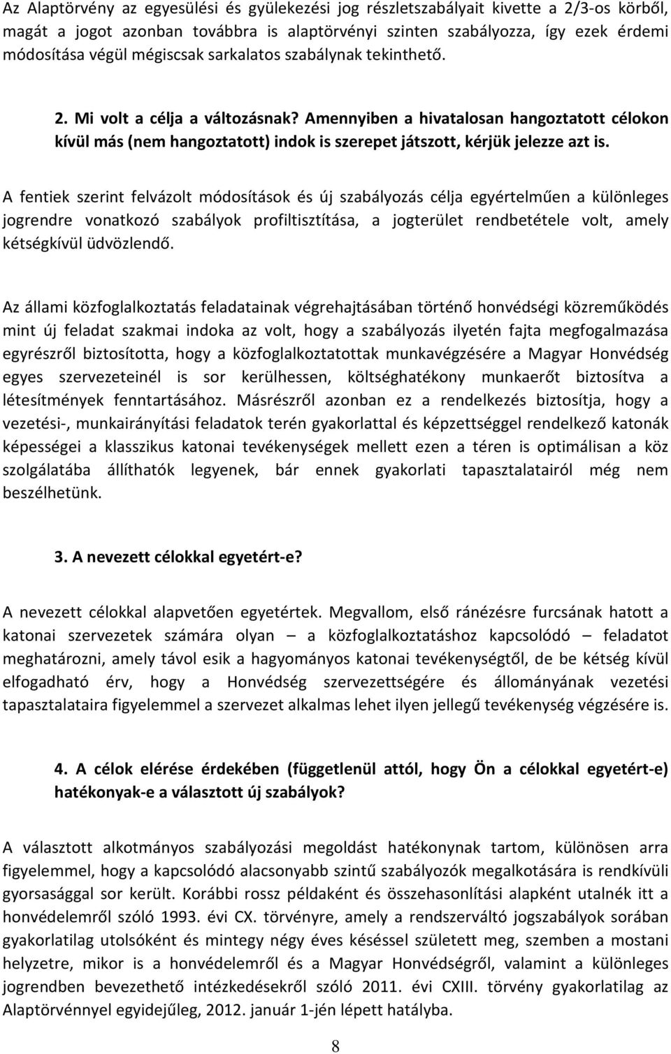 Amennyiben a hivatalosan hangoztatott célokon kívül más (nem hangoztatott) indok is szerepet játszott, kérjük jelezze azt is.