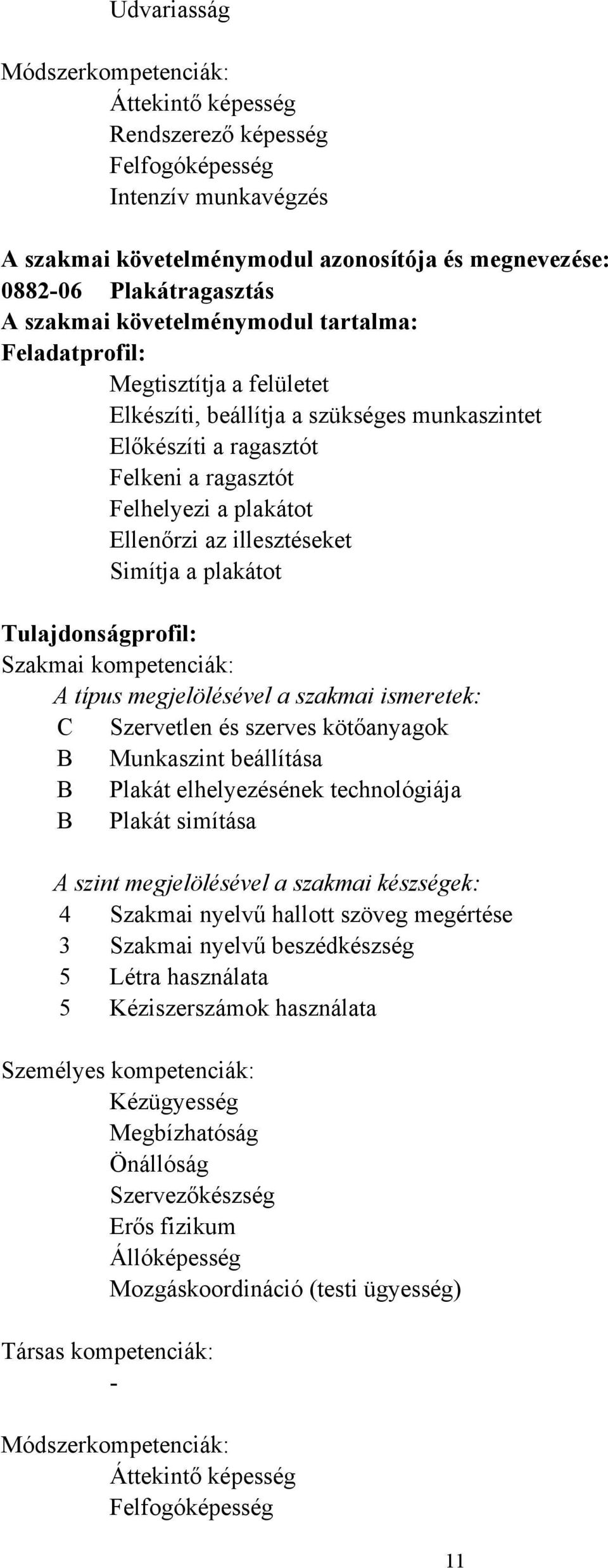 plakátot Tulajdonságprofil: Szakmai kompetenciák: A típus megjelölésével a szakmai ismeretek: C Szervetlen és szerves kötőanyagok B Munkaszint beállítása B Plakát elhelyezésének technológiája B