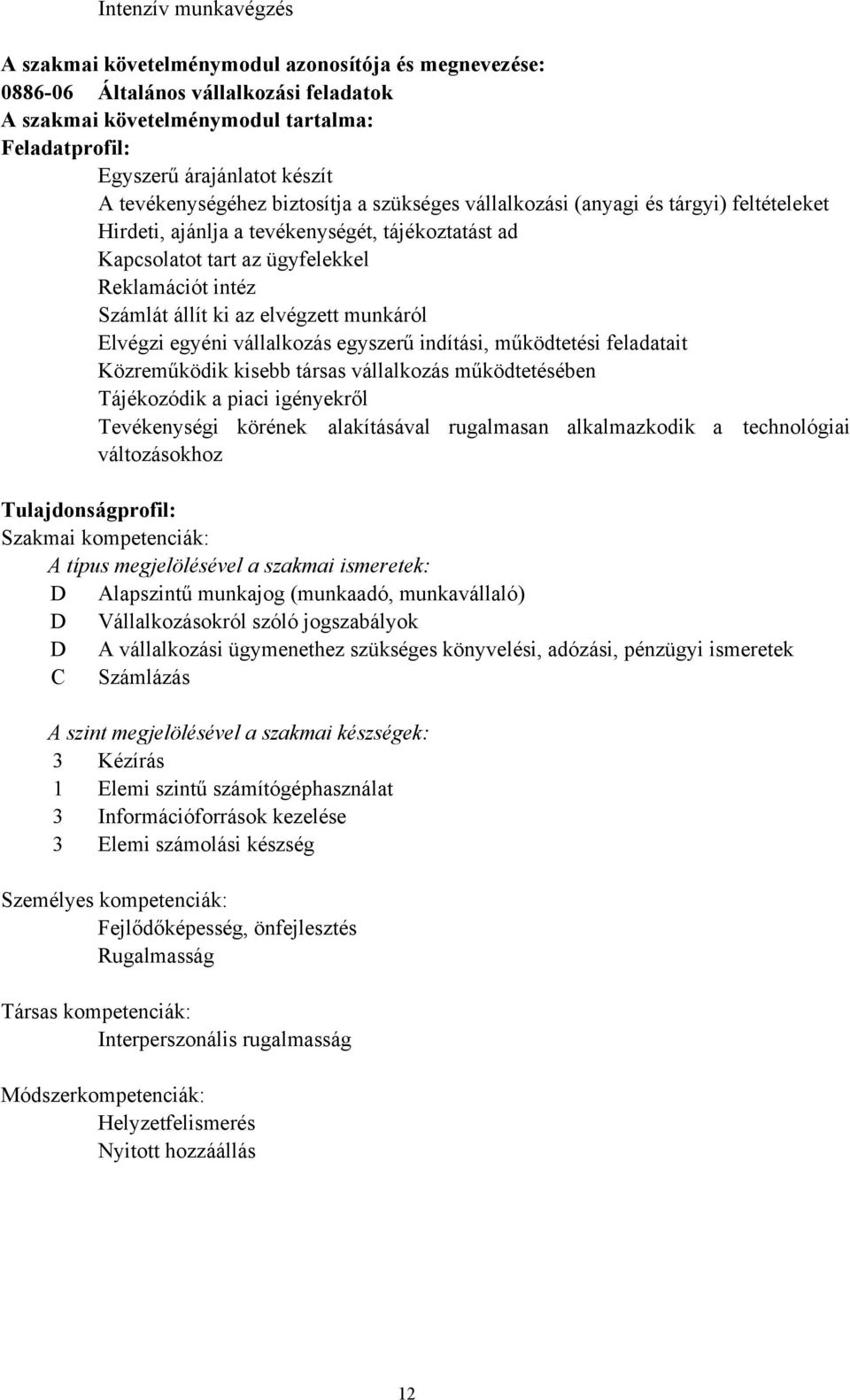 ki az elvégzett munkáról Elvégzi egyéni vállalkozás egyszerű indítási, működtetési feladatait Közreműködik kisebb társas vállalkozás működtetésében Tájékozódik a piaci igényekről Tevékenységi körének