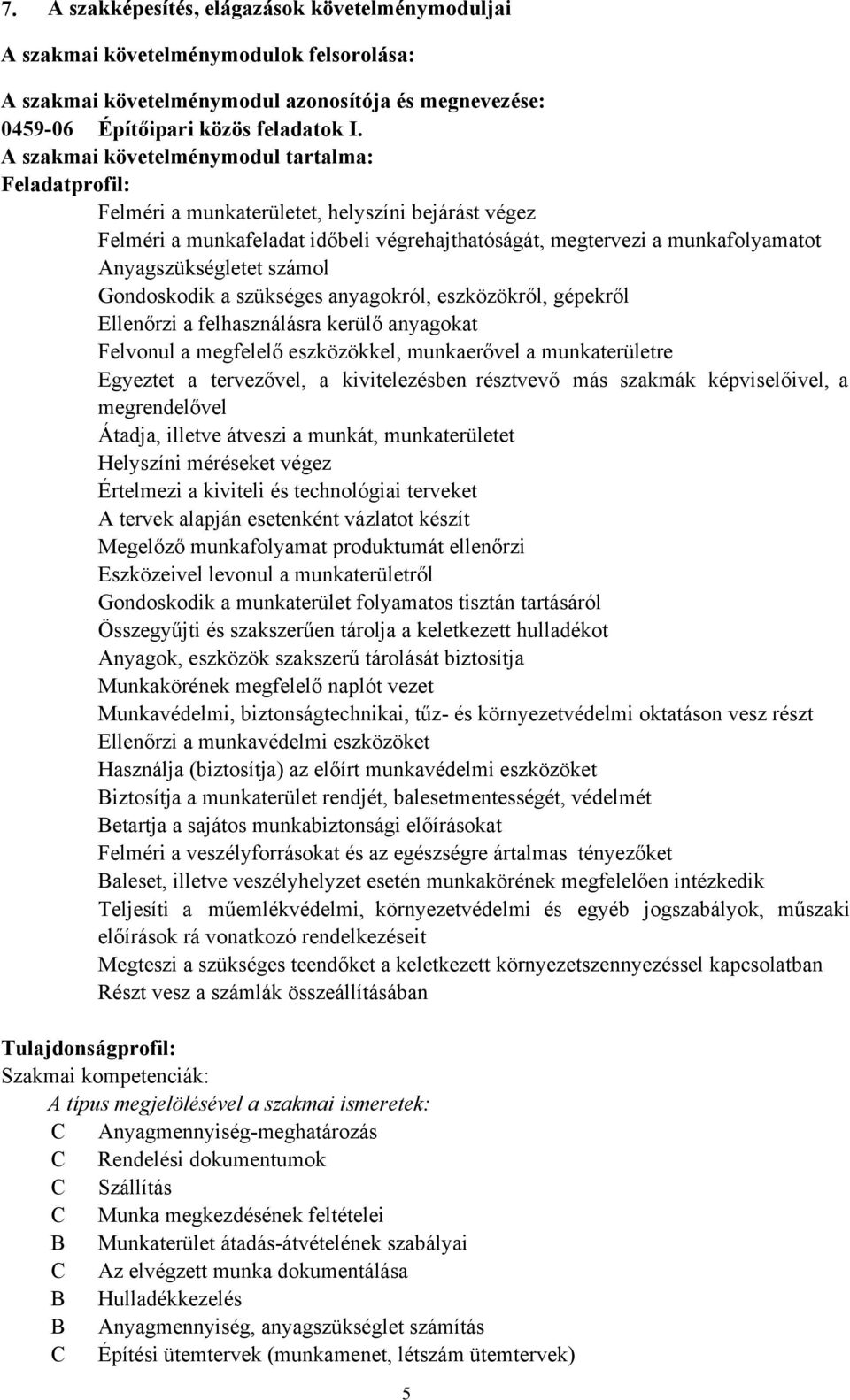 Anyagszükségletet számol Gondoskodik a szükséges anyagokról, eszközökről, gépekről Ellenőrzi a felhasználásra kerülő anyagokat Felvonul a megfelelő eszközökkel, munkaerővel a munkaterületre Egyeztet