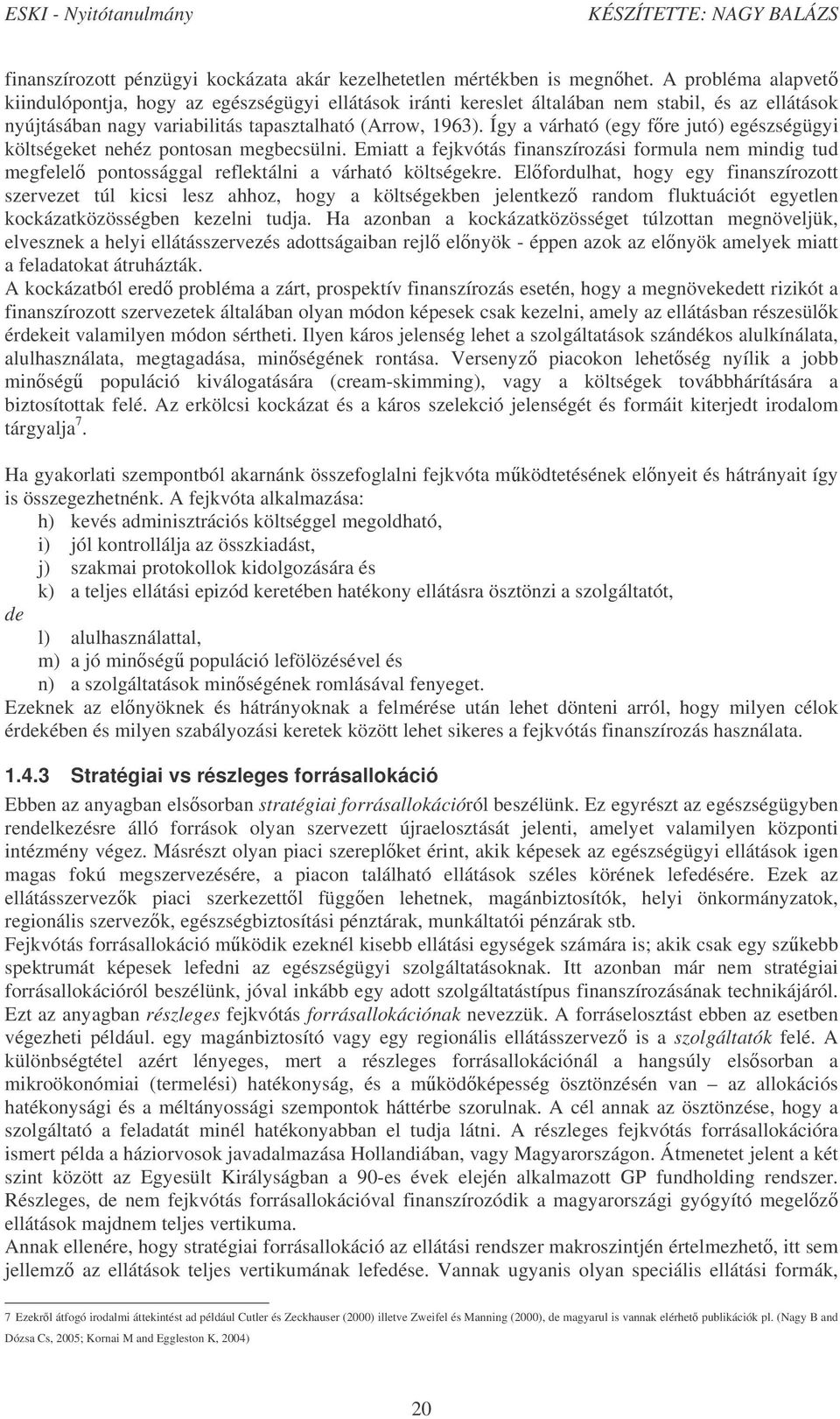 Így a várható (egy fre jutó) egészségügyi költségeket nehéz pontosan megbecsülni. Emiatt a fejkvótás finanszírozási formula nem mindig tud megfelel pontossággal reflektálni a várható költségekre.