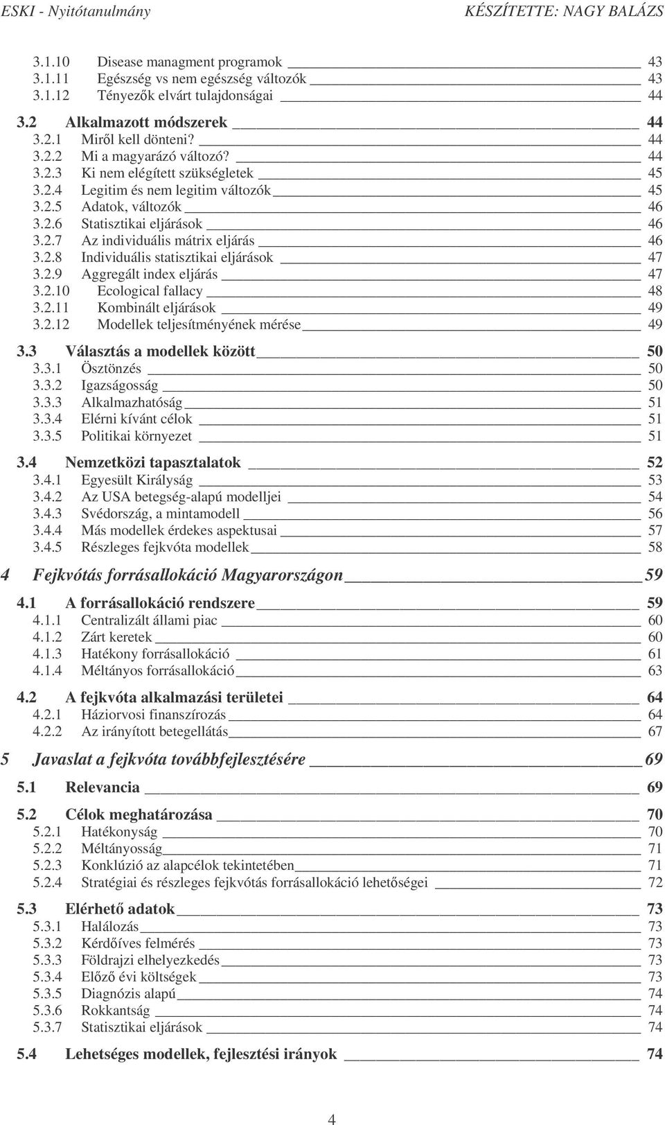 2.9 Aggregált index eljárás 47 3.2.10 Ecological fallacy 48 3.2.11 Kombinált eljárások 49 3.2.12 Modellek teljesítményének mérése 49 3.3 Választás a modellek között 50 3.3.1 Ösztönzés 50 3.3.2 Igazságosság 50 3.