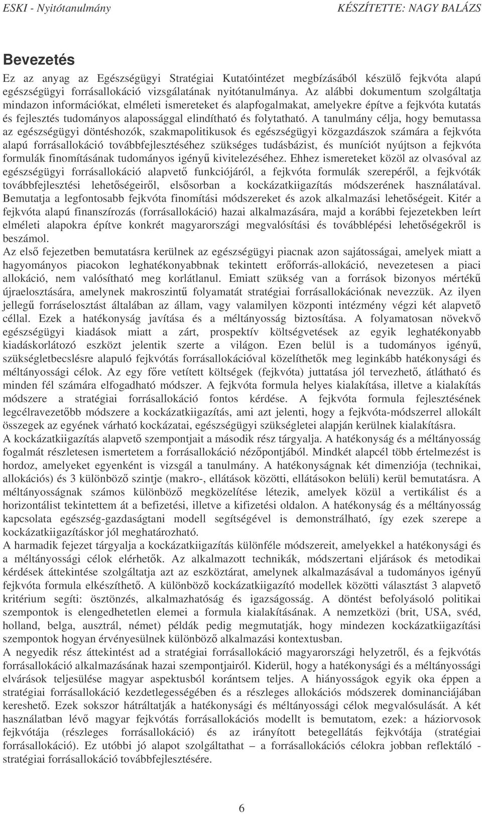 A tanulmány célja, hogy bemutassa az egészségügyi döntéshozók, szakmapolitikusok és egészségügyi közgazdászok számára a fejkvóta alapú forrásallokáció továbbfejlesztéséhez szükséges tudásbázist, és